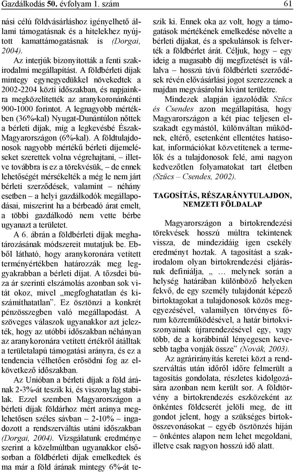 A földbérleti díjak mintegy egynegyedükkel növekedtek a 2002-2204 közti idıszakban, és napjainkra megközelítették az aranykoronánkénti 900-1000 forintot.