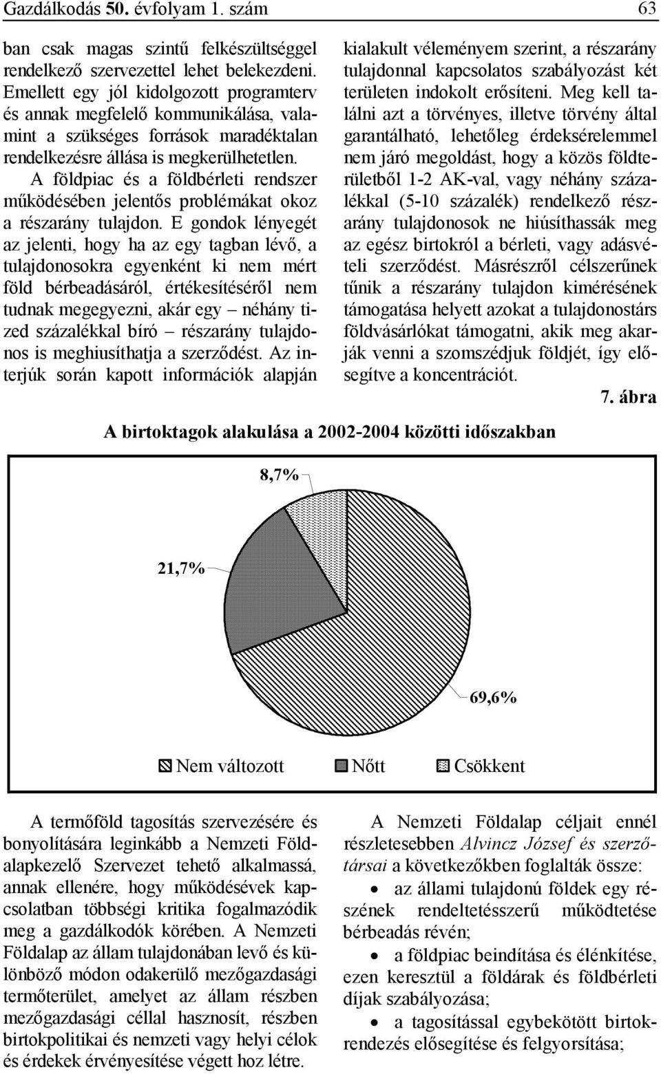 A földpiac és a földbérleti rendszer mőködésében jelentıs problémákat okoz a részarány tulajdon.