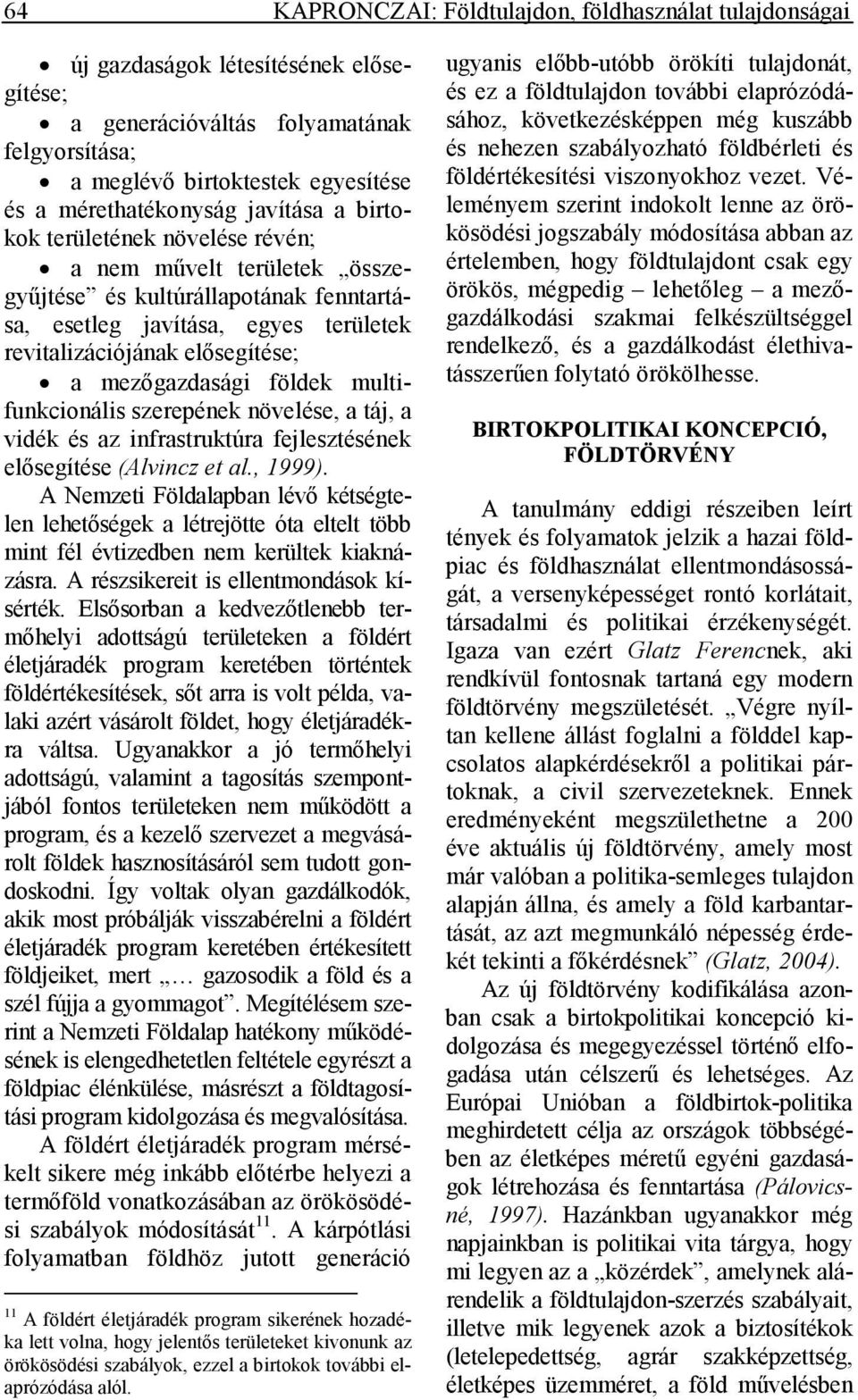 mezıgazdasági földek multifunkcionális szerepének növelése, a táj, a vidék és az infrastruktúra fejlesztésének elısegítése (Alvincz et al., 1999).