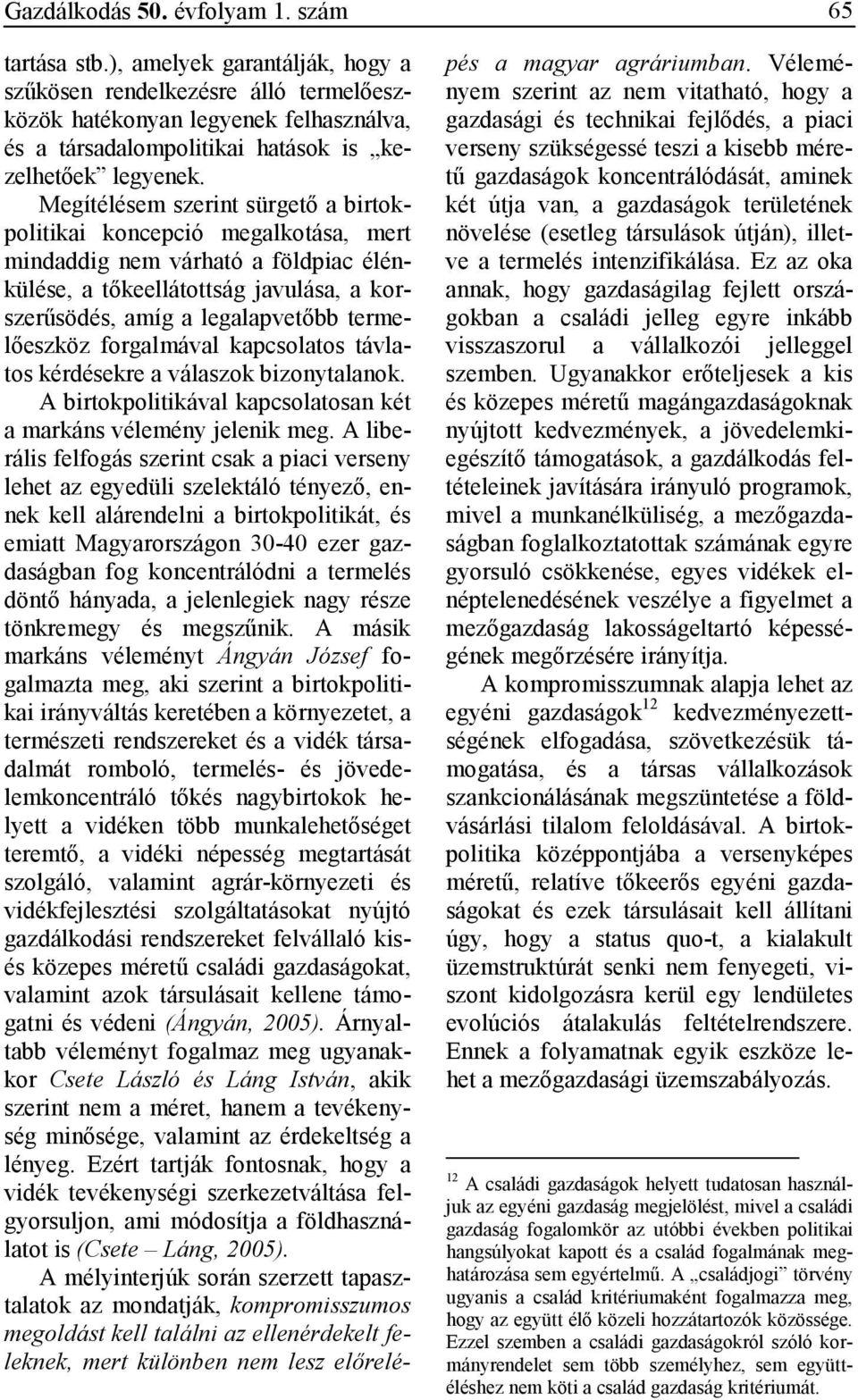 Megítélésem szerint sürgetı a birtokpolitikai koncepció megalkotása, mert mindaddig nem várható a földpiac élénkülése, a tıkeellátottság javulása, a korszerősödés, amíg a legalapvetıbb termelıeszköz