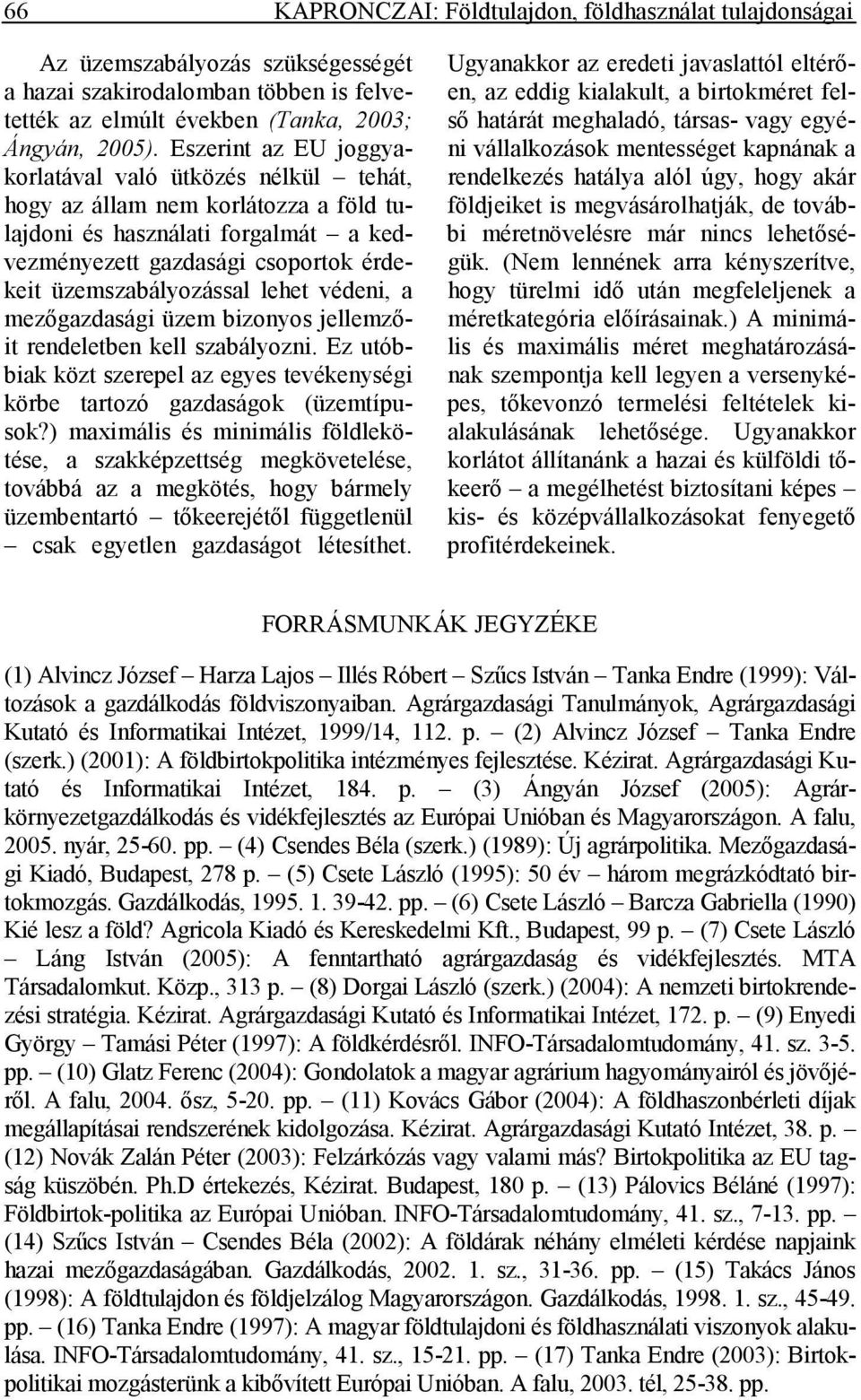 lehet védeni, a mezıgazdasági üzem bizonyos jellemzıit rendeletben kell szabályozni. Ez utóbbiak közt szerepel az egyes tevékenységi körbe tartozó gazdaságok (üzemtípusok?