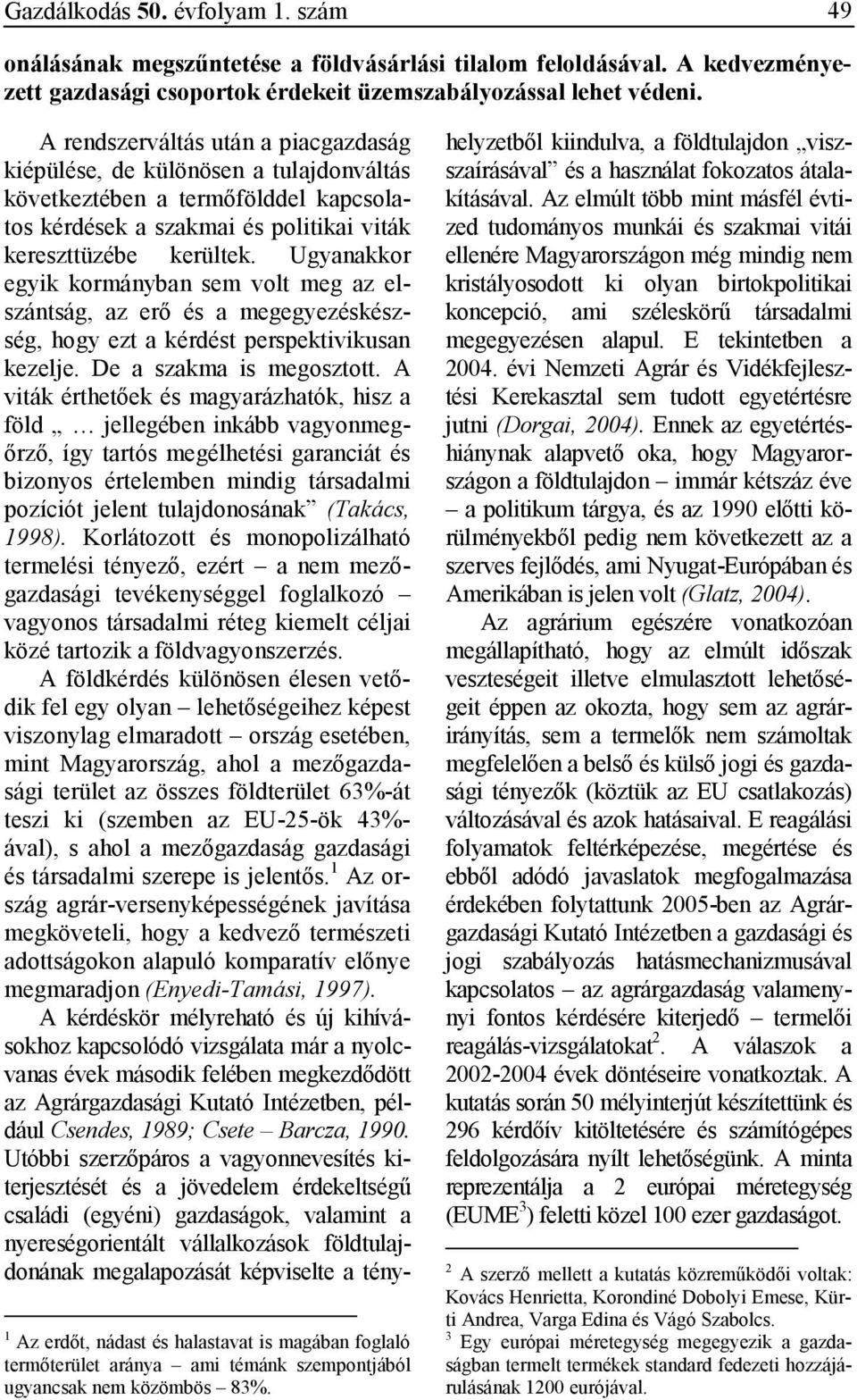 Ugyanakkor egyik kormányban sem volt meg az elszántság, az erı és a megegyezéskészség, hogy ezt a kérdést perspektivikusan kezelje. De a szakma is megosztott.
