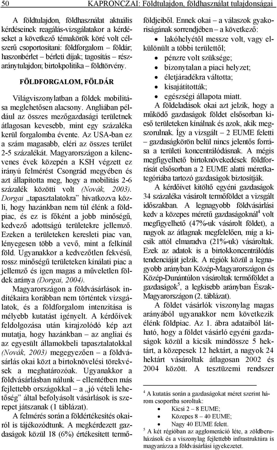 FÖLDFORGALOM, FÖLDÁR Világviszonylatban a földek mobilitása meglehetısen alacsony. Angliában például az összes mezıgazdasági területnek átlagosan kevesebb, mint egy százaléka kerül forgalomba évente.