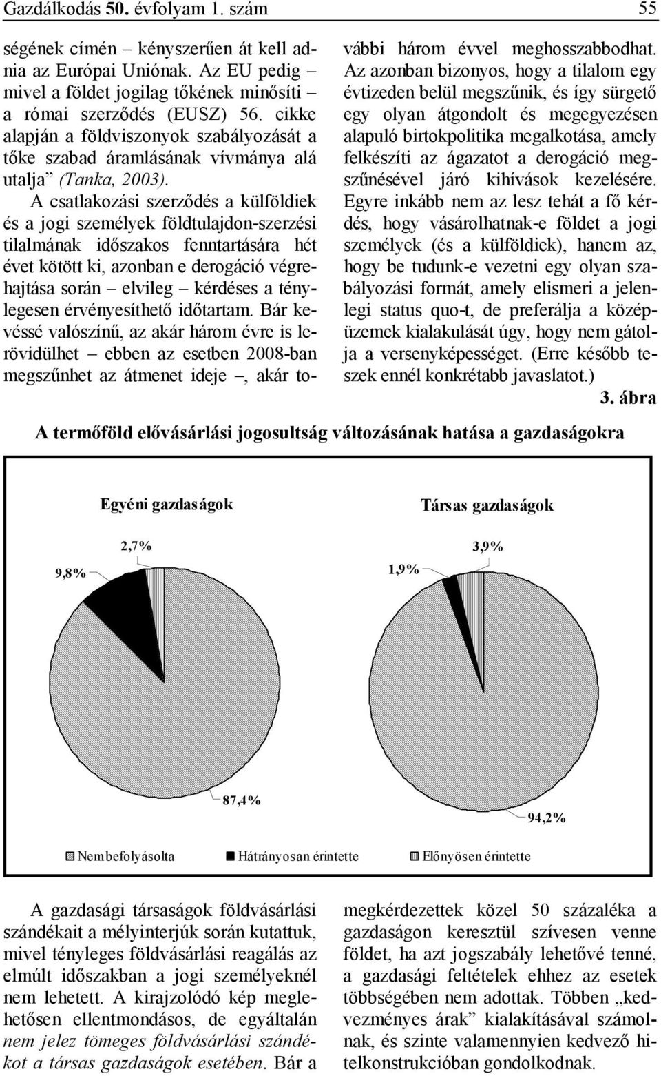 A csatlakozási szerzıdés a külföldiek és a jogi személyek földtulajdon-szerzési tilalmának idıszakos fenntartására hét évet kötött ki, azonban e derogáció végrehajtása során elvileg kérdéses a