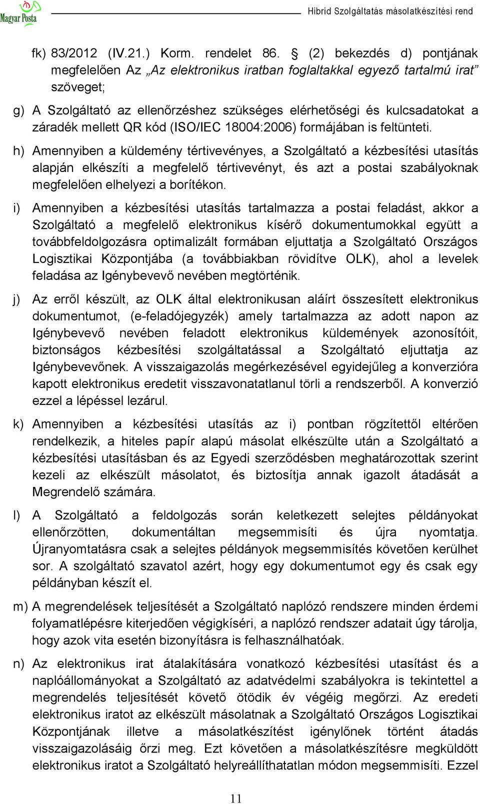 mellett QR kód (ISO/IEC 18004:2006) formájában is feltünteti.