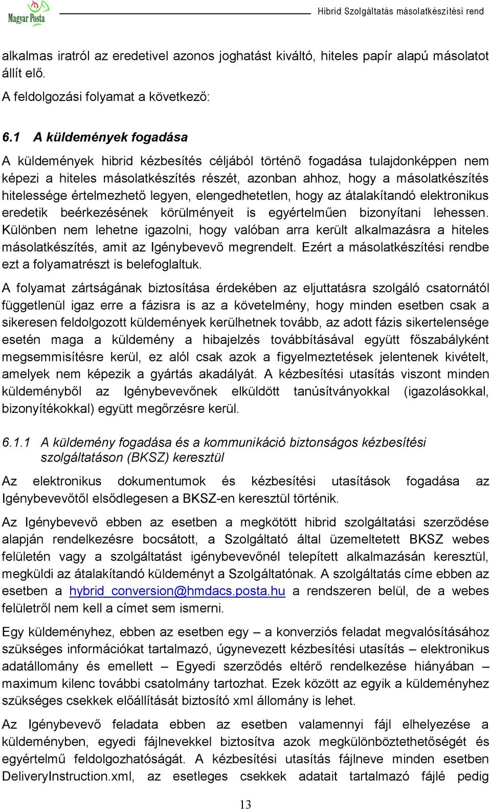 értelmezhető legyen, elengedhetetlen, hogy az átalakítandó elektronikus eredetik beérkezésének körülményeit is egyértelműen bizonyítani lehessen.
