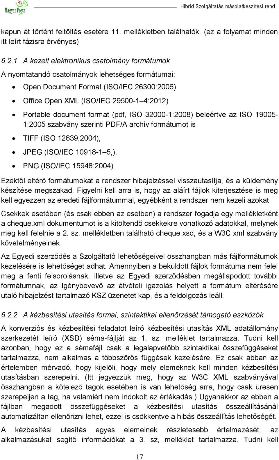 format (pdf, ISO 32000-1:2008) beleértve az ISO 19005-1:2005 szabvány szerinti PDF/A archív formátumot is TIFF (ISO 12639:2004), JPEG (ISO/IEC 10918-1 5,), PNG (ISO/IEC 15948:2004) Ezektől eltérő