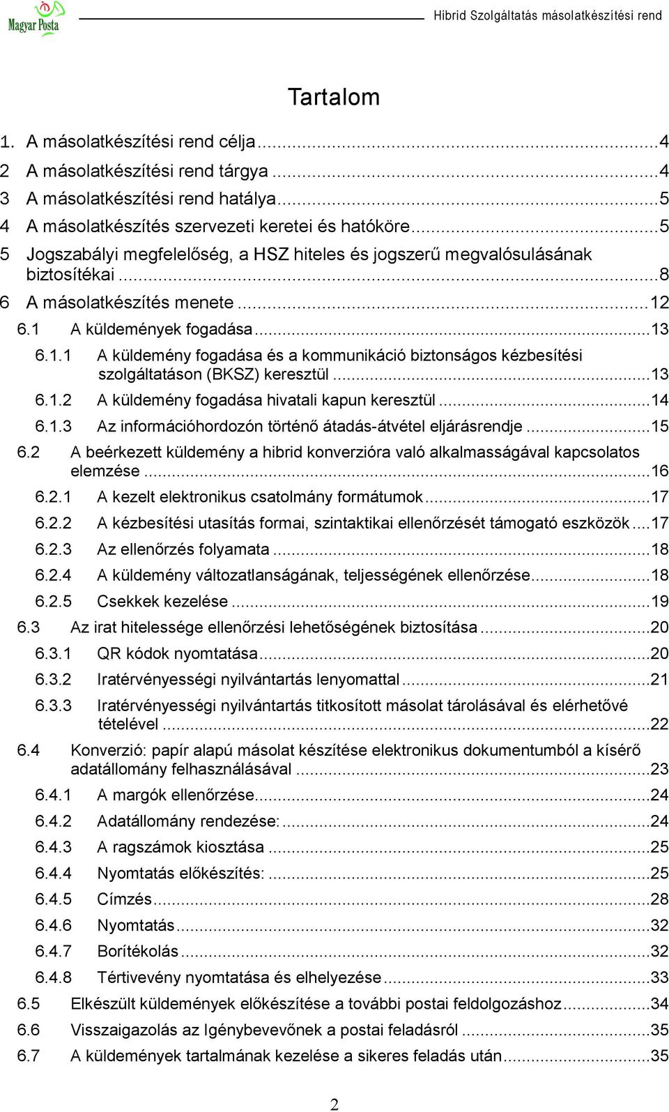 6.1 A küldemények fogadása...13 6.1.1 A küldemény fogadása és a kommunikáció biztonságos kézbesítési szolgáltatáson (BKSZ) keresztül...13 6.1.2 A küldemény fogadása hivatali kapun keresztül...14 6.1.3 Az információhordozón történő átadás-átvétel eljárásrendje.