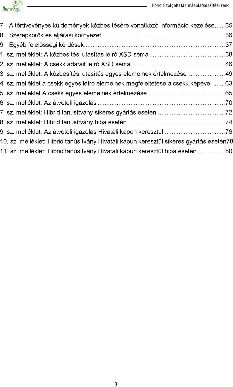 .. 63 5. sz. melléklet A csekk egyes elemeinek értelmezése... 65 6. sz. melléklet: Az átvételi igazolás... 70 7. sz. melléklet: Hibrid tanúsítvány sikeres gyártás esetén... 72 8. sz. melléklet: Hibrid tanúsítvány hiba esetén.