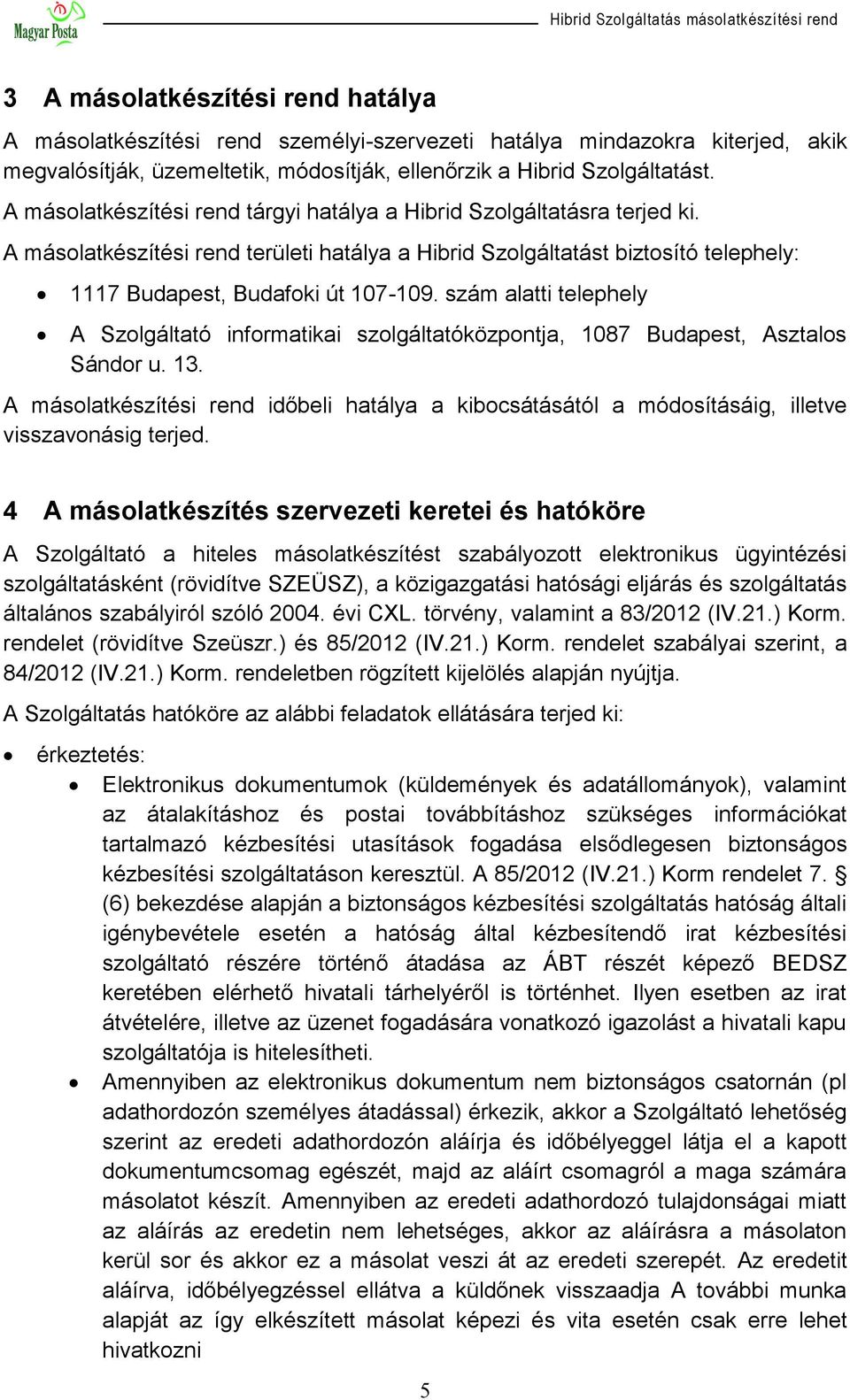 szám alatti telephely A Szolgáltató informatikai szolgáltatóközpontja, 1087 Budapest, Asztalos Sándor u. 13.