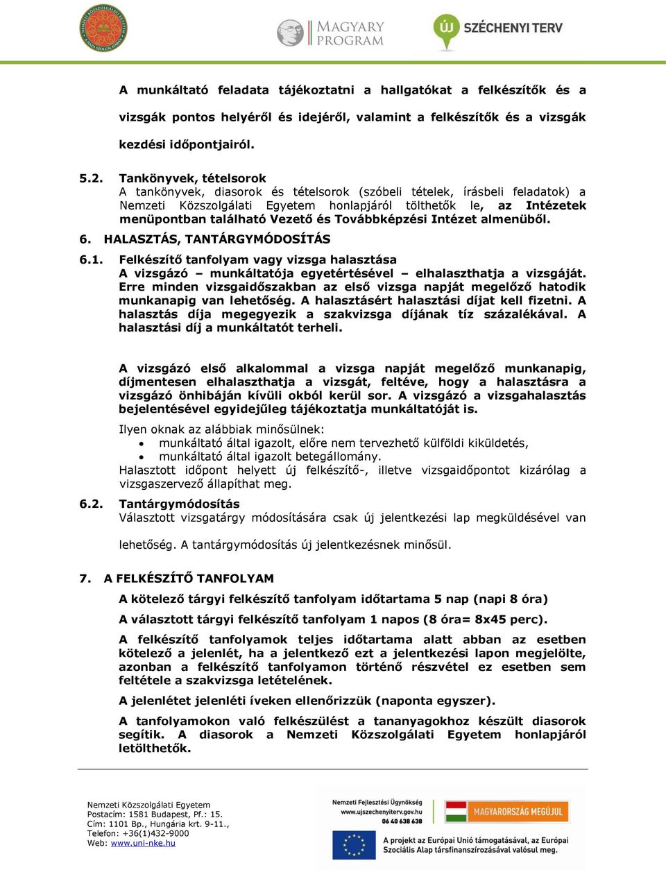 almenüből. 6. HALASZTÁS, TANTÁRGYMÓDOSÍTÁS 6.1. Felkészítő tanfolyam vagy vizsga halasztása A vizsgázó munkáltatója egyetértésével elhalaszthatja a vizsgáját.