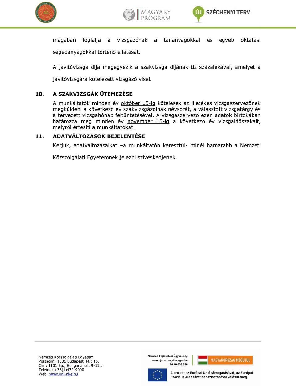 A SZAKVIZSGÁK ÜTEMEZÉSE A munkáltatók minden év október 15-ig kötelesek az illetékes vizsgaszervezőnek megküldeni a következő év szakvizsgázóinak névsorát, a választott vizsgatárgy és a