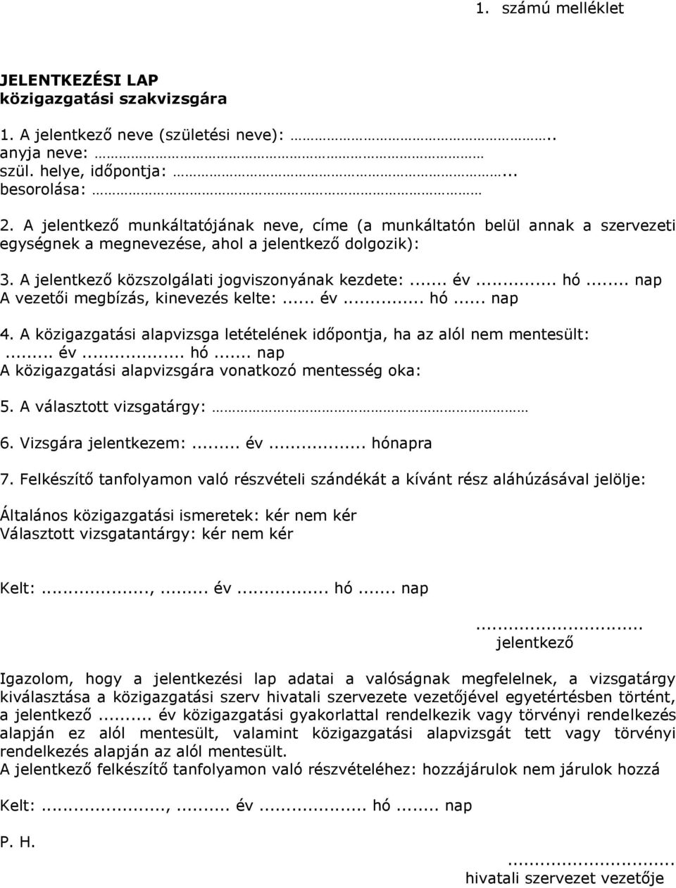 .. nap A vezetői megbízás, kinevezés kelte:... év... hó... nap 4. A közigazgatási alapvizsga letételének időpontja, ha az alól nem mentesült:... év... hó... nap A közigazgatási alapvizsgára vonatkozó mentesség oka: 5.