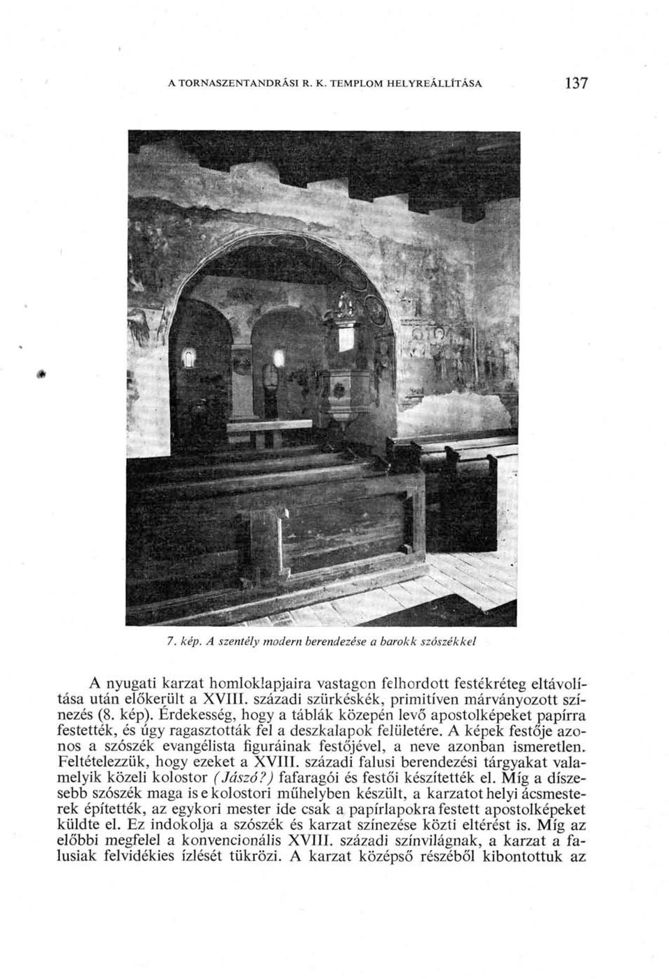 századi szürkéskék, primitíven márványozott színezés (8. kép). Érdekesség, hogy a táblák közepén levő apostolképeket papírra festették, és úgy ragasztották fel a deszkalapok felületére.