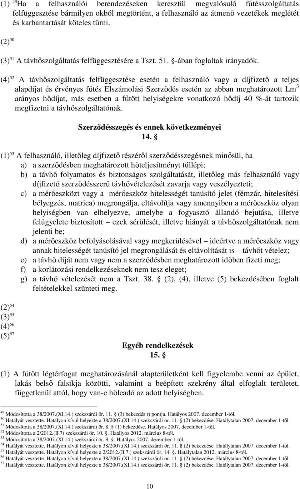 (4) 52 A távhıszolgáltatás felfüggesztése esetén a felhasználó vagy a díjfizetı a teljes alapdíjat és érvényes főtés Elszámolási Szerzıdés esetén az abban meghatározott Lm 3 arányos hıdíjat, más