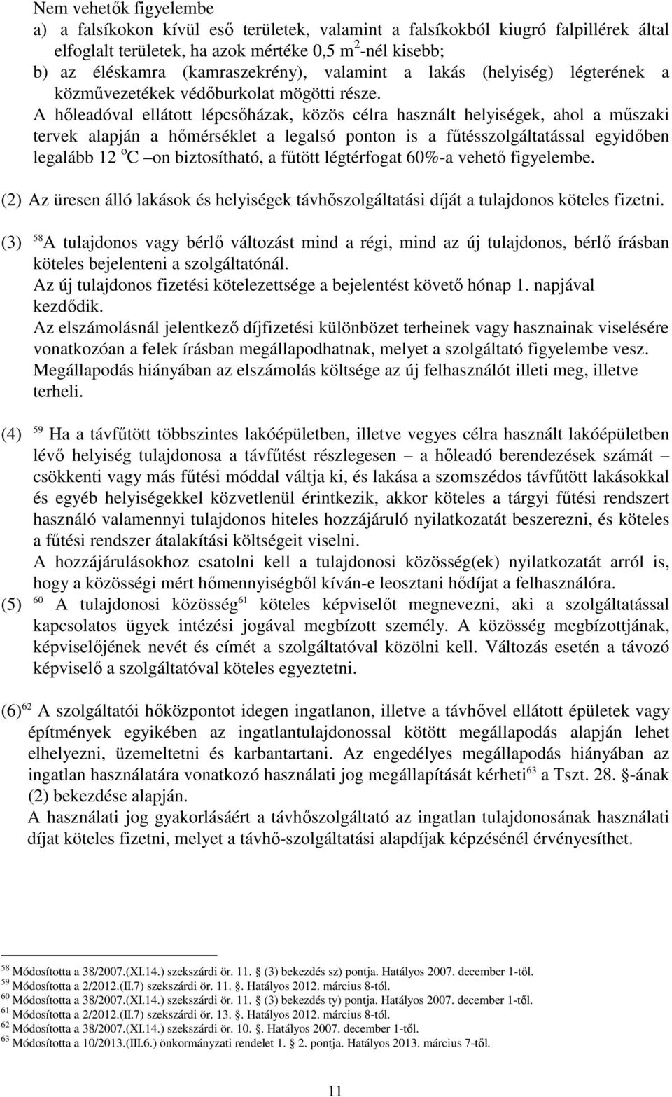 A hıleadóval ellátott lépcsıházak, közös célra használt helyiségek, ahol a mőszaki tervek alapján a hımérséklet a legalsó ponton is a főtésszolgáltatással egyidıben legalább 12 o C on biztosítható, a