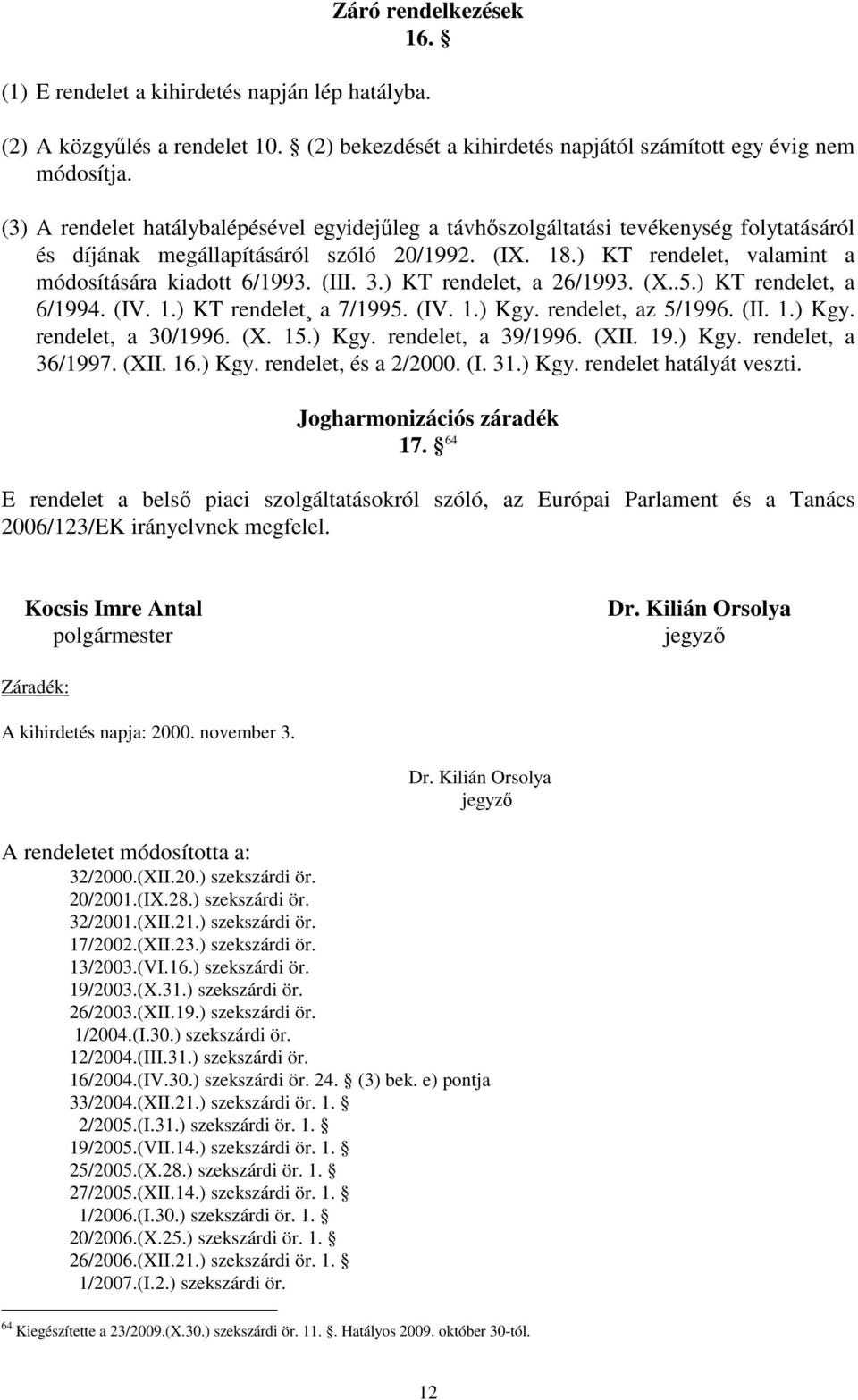 (III. 3.) KT rendelet, a 26/1993. (X..5.) KT rendelet, a 6/1994. (IV. 1.) KT rendelet a 7/1995. (IV. 1.) Kgy. rendelet, az 5/1996. (II. 1.) Kgy. rendelet, a 30/1996. (X. 15.) Kgy. rendelet, a 39/1996.