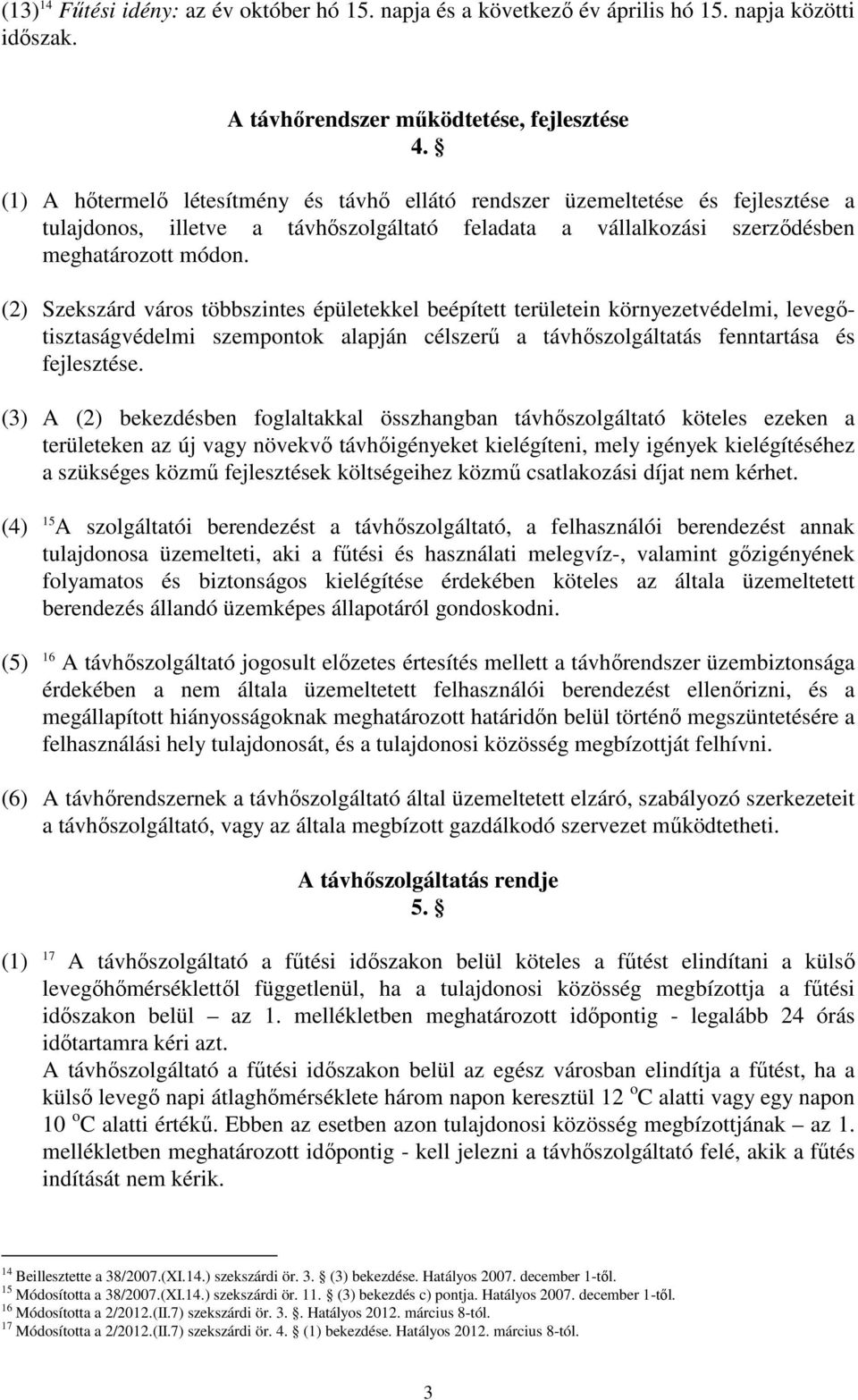 (2) Szekszárd város többszintes épületekkel beépített területein környezetvédelmi, levegıtisztaságvédelmi szempontok alapján célszerő a távhıszolgáltatás fenntartása és fejlesztése.