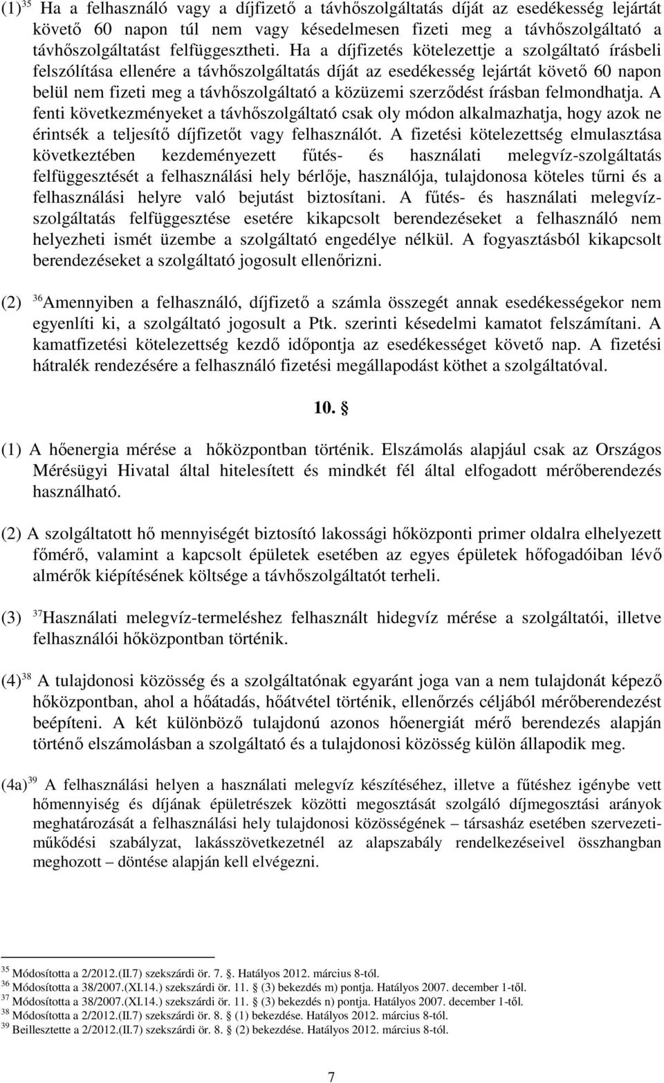 szerzıdést írásban felmondhatja. A fenti következményeket a távhıszolgáltató csak oly módon alkalmazhatja, hogy azok ne érintsék a teljesítı díjfizetıt vagy felhasználót.