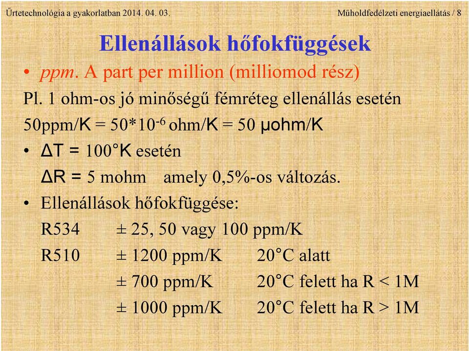 1 ohm-os jó minőségű fémréteg ellenállás esetén 50ppm/K = 50*10-6 ohm/k = 50 µohm/k T = 100 K esetén R = 5