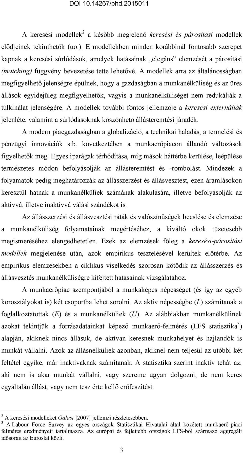 A modellek arra az álalánosságban megfigyelheő jelenségre épülnek, hogy a gazdaságban a munkanélküliség és az üres állások egyidejűleg megfigyelheők, vagyis a munkanélkülisége nem redukálják a