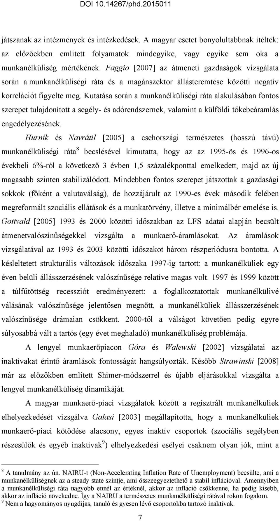 Kuaása során a munkanélküliségi ráa alakulásában fonos szerepe ulajdonío a segély- és adórendszernek, valamin a külföldi őkebeáramlás engedélyezésének.