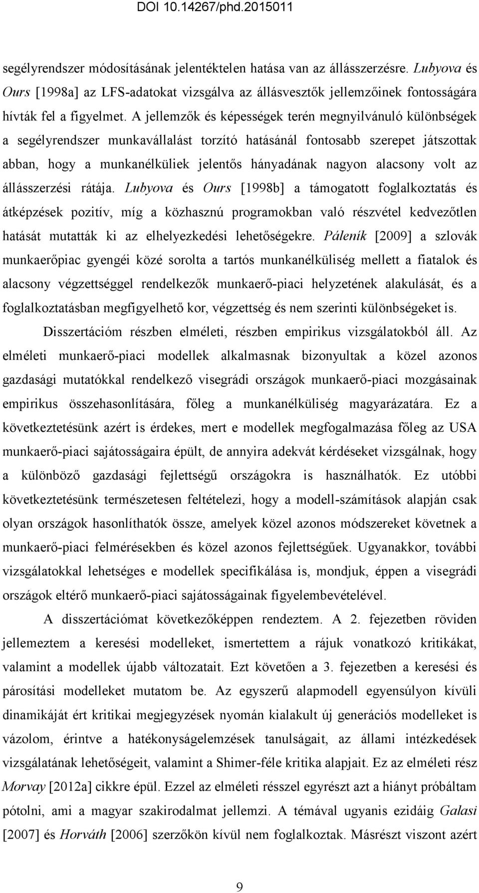 állásszerzési ráája. Lubyova és Ours [1998b] a ámogao foglalkozaás és áképzések poziív, míg a közhasznú programokban való részvéel kedvezőlen haásá muaák ki az elhelyezkedési leheőségekre.