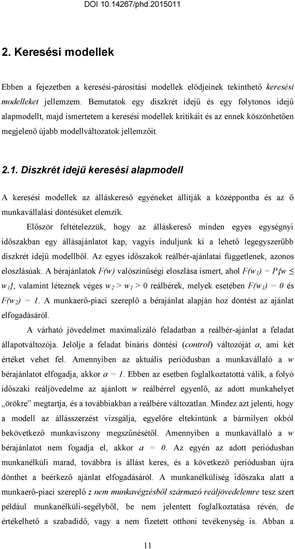 Diszkré idejű keresési alapmodell A keresési modellek az álláskereső egyéneke állíják a középponba és az ő munkavállalási dönésüke elemzik.