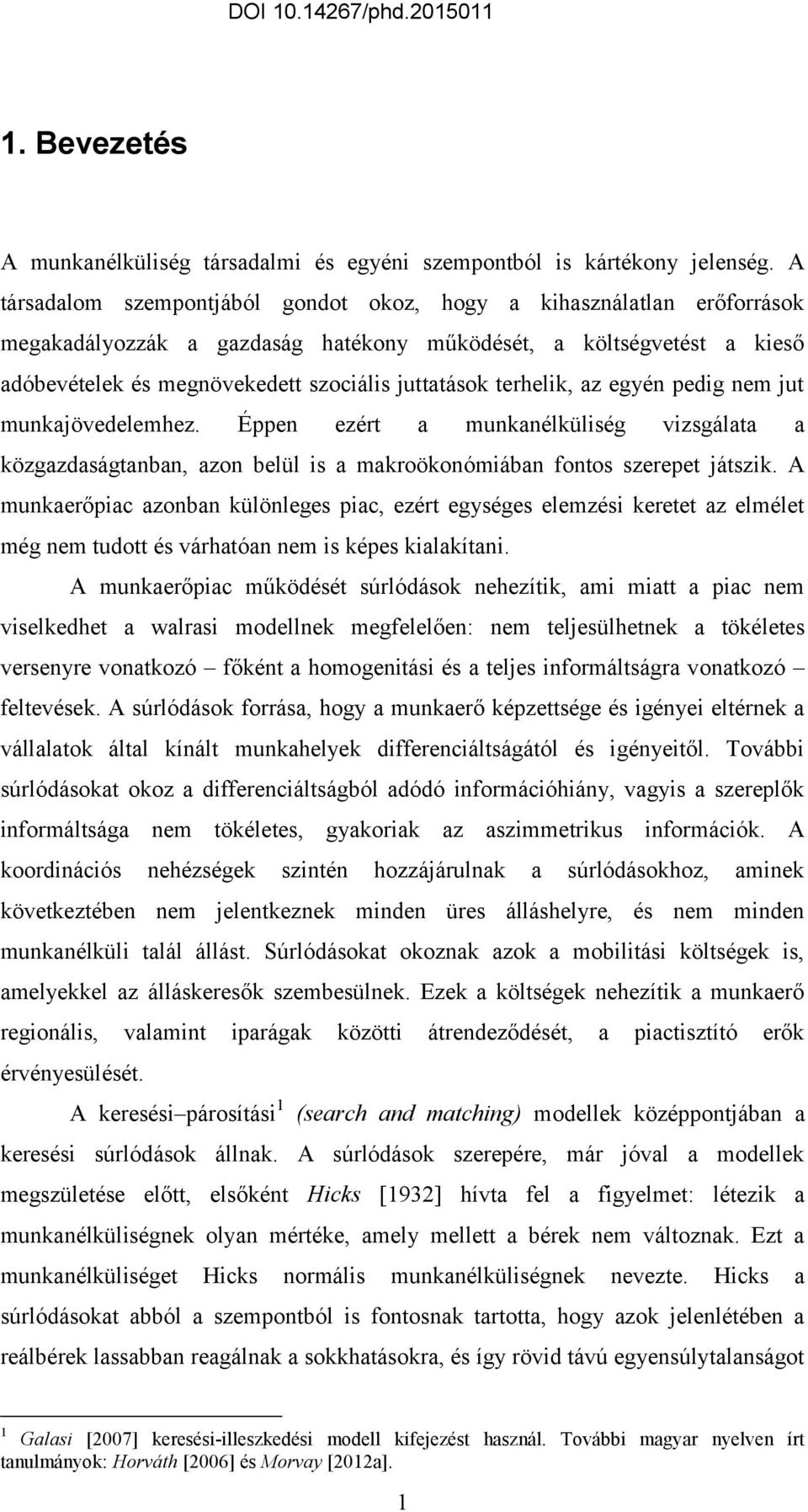 pedig nem ju munkajövedelemhez. Éppen ezér a munkanélküliség vizsgálaa a közgazdaságanban, azon belül is a makroökonómiában fonos szerepe jászik.