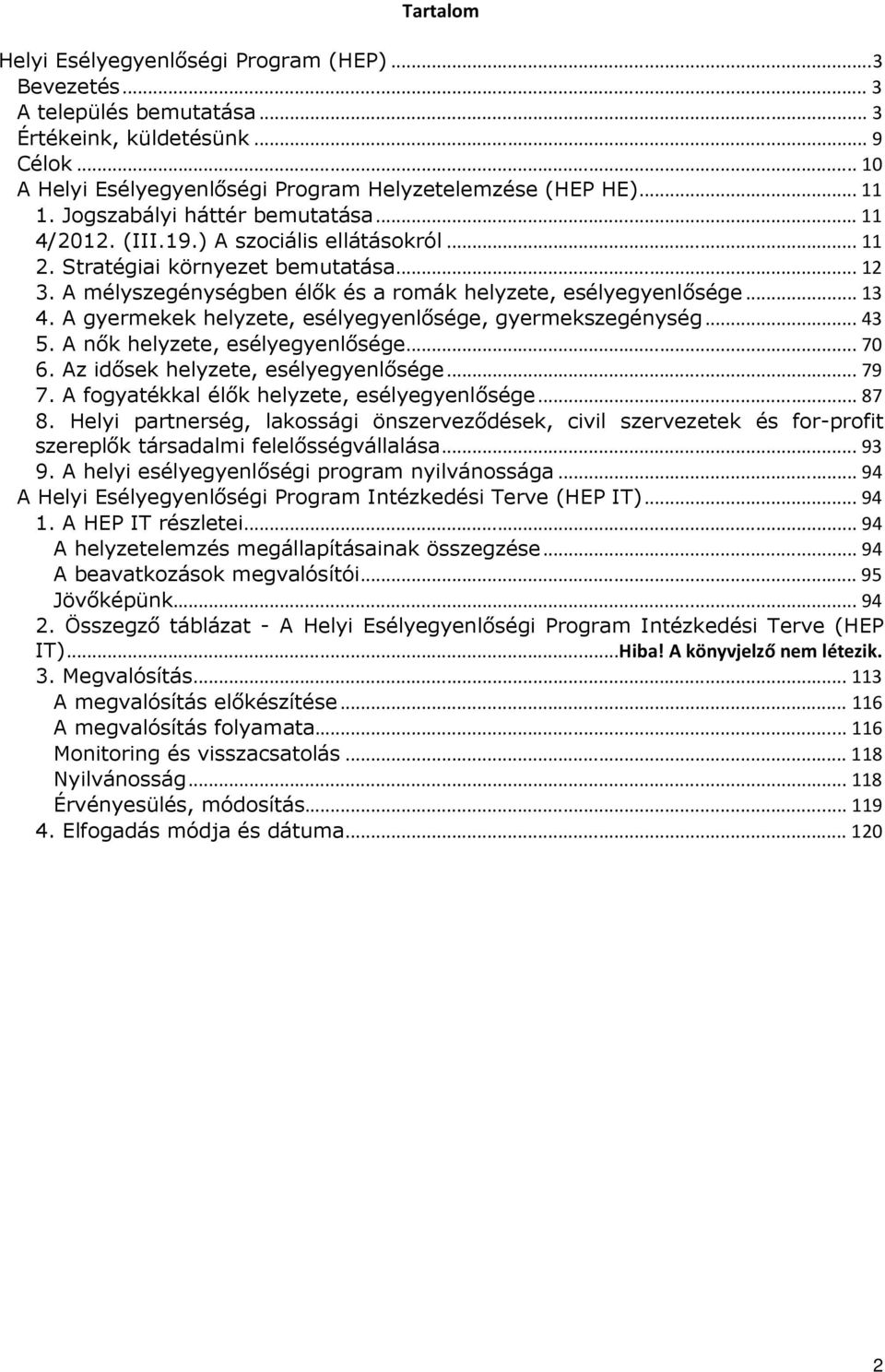 A gyermekek helyzete, esélyegyenlősége, gyermekszegénység... 43 5. A nők helyzete, esélyegyenlősége... 70 6. Az idősek helyzete, esélyegyenlősége... 79 7.