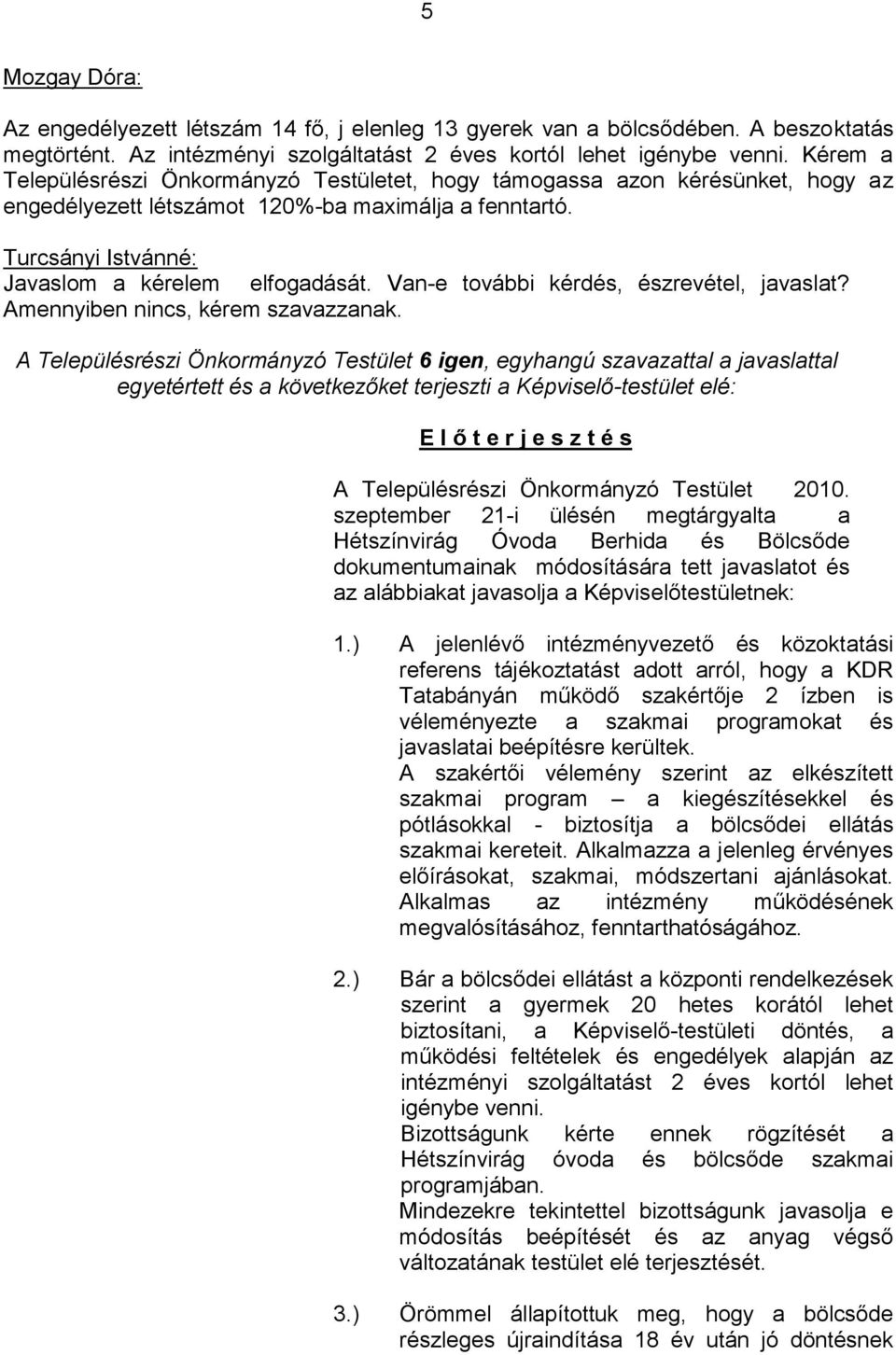 Van-e további kérdés, észrevétel, javaslat? Amennyiben nincs, kérem szavazzanak. A Településrészi Önkormányzó Testület 2010.