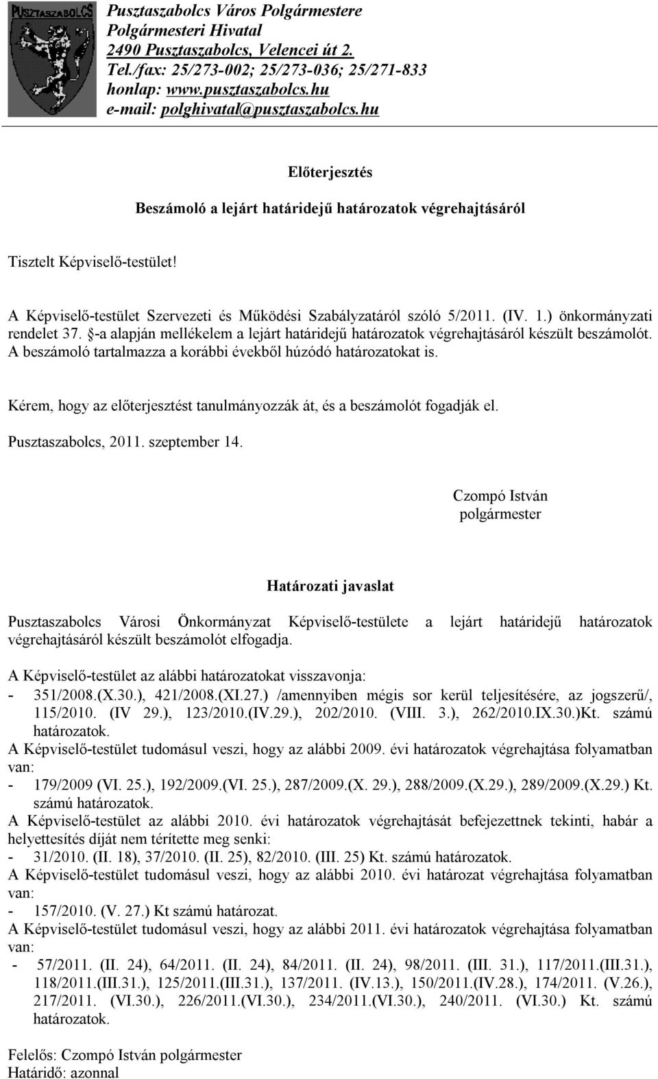A Képviselő-testület Szervezeti és Működési Szabályzatáról szóló 5/2011. (IV. 1.) önkormányzati rendelet 37. -a alapján mellékelem a lejárt határidejű határozatok végrehajtásáról készült beszámolót.