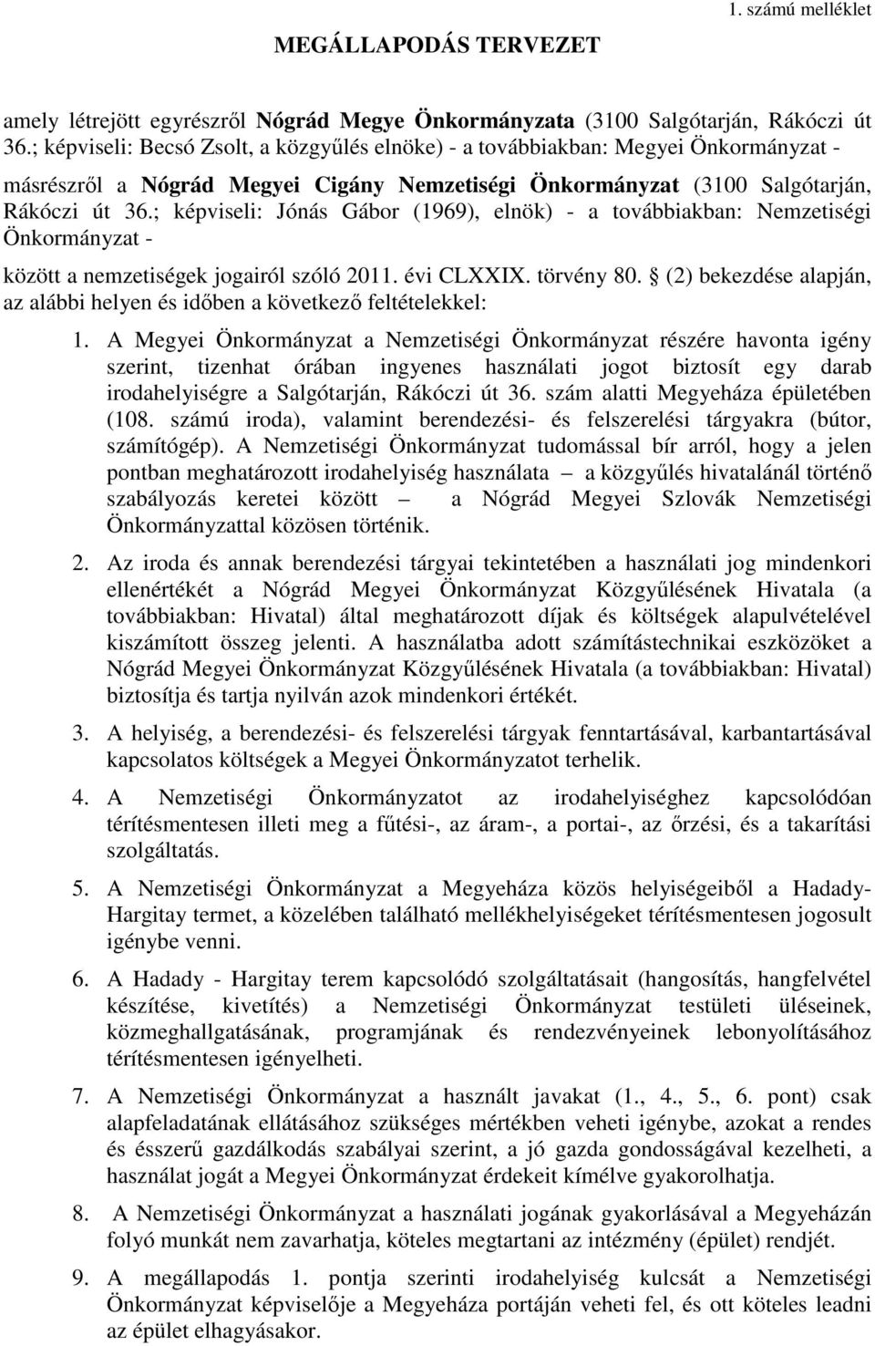 ; képviseli: Jónás Gábor (1969), elnök) - a továbbiakban: Nemzetiségi Önkormányzat - között a nemzetiségek jogairól szóló 2011. évi CLXXIX. törvény 80.