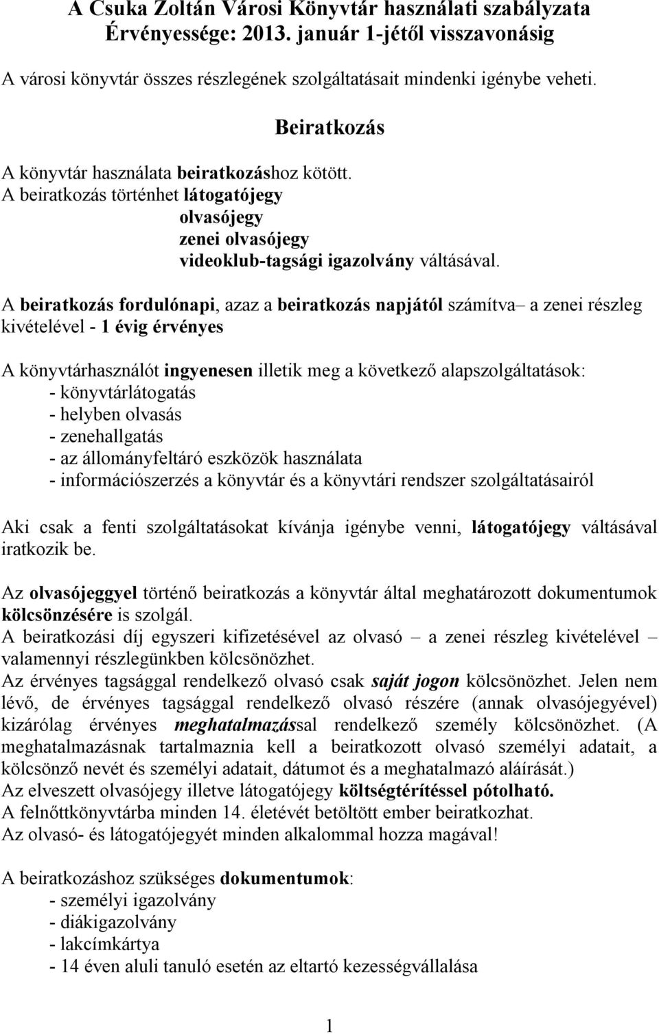 A beiratkozás fordulónapi, azaz a beiratkozás napjától számítva a zenei részleg kivételével - 1 évig érvényes A könyvtárhasználót ingyenesen illetik meg a következő alapszolgáltatások: -