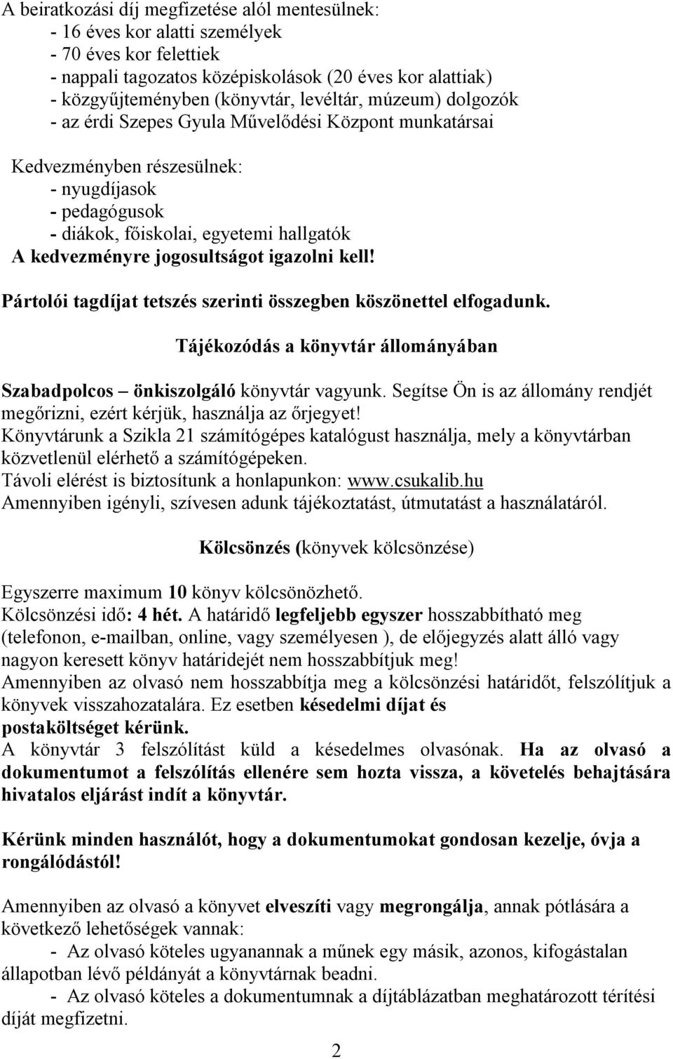 jogosultságot igazolni kell! Pártolói tagdíjat tetszés szerinti összegben köszönettel elfogadunk. Tájékozódás a könyvtár állományában Szabadpolcos önkiszolgáló könyvtár vagyunk.