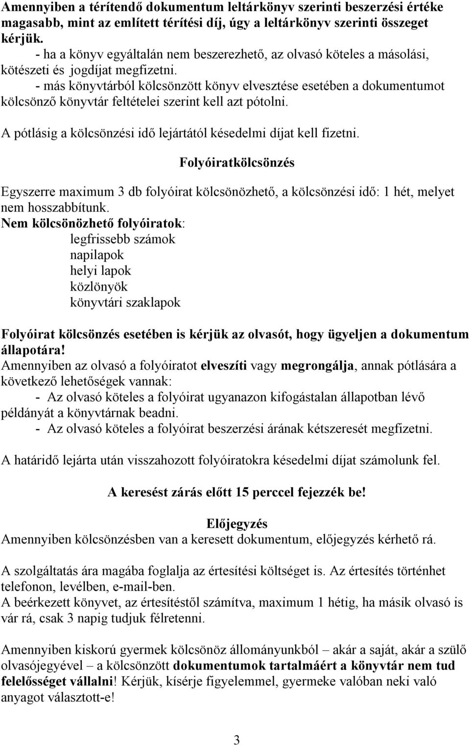 - más könyvtárból kölcsönzött könyv elvesztése esetében a dokumentumot kölcsönző könyvtár feltételei szerint kell azt pótolni. A pótlásig a kölcsönzési idő lejártától késedelmi díjat kell fizetni.