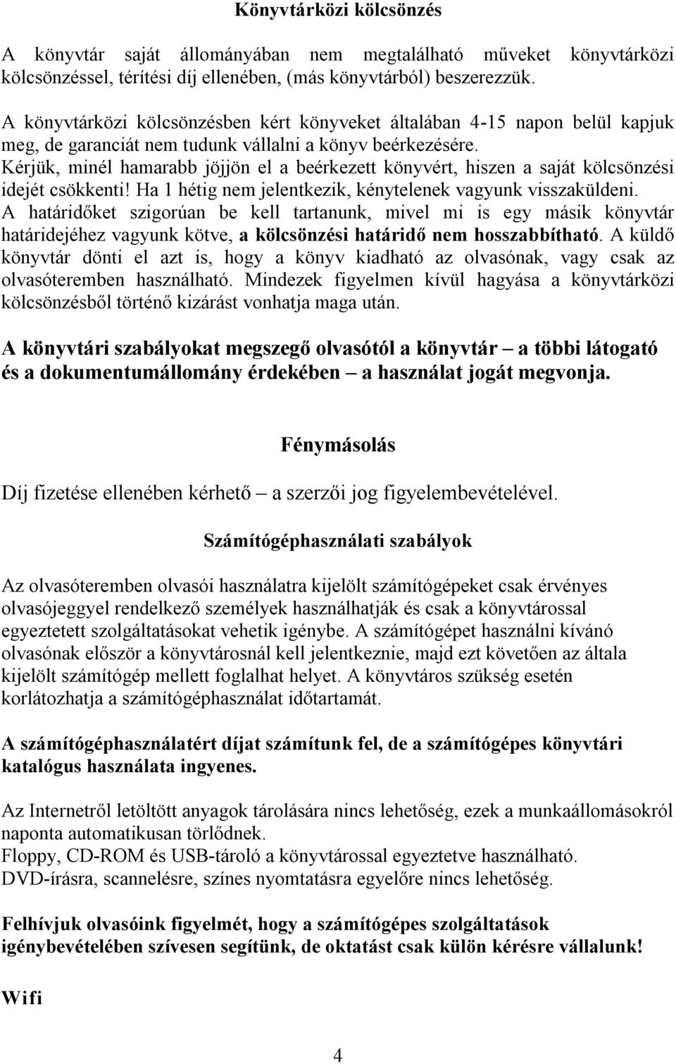 Kérjük, minél hamarabb jöjjön el a beérkezett könyvért, hiszen a saját kölcsönzési idejét csökkenti! Ha 1 hétig nem jelentkezik, kénytelenek vagyunk visszaküldeni.