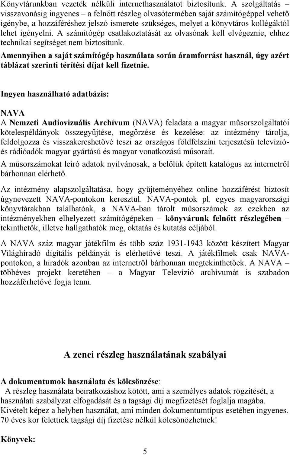 A számítógép csatlakoztatását az olvasónak kell elvégeznie, ehhez technikai segítséget nem biztosítunk.