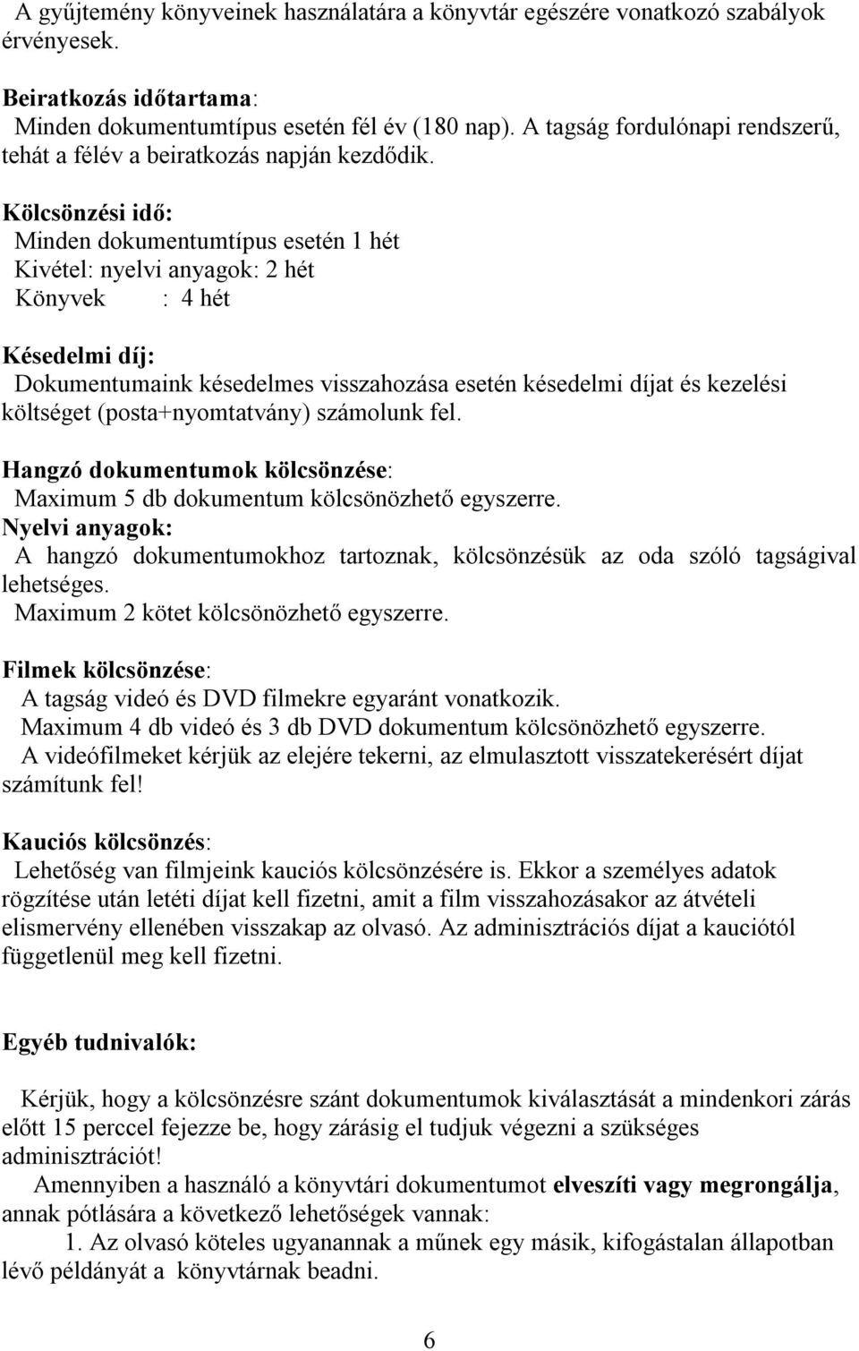 Kölcsönzési idő: Minden dokumentumtípus esetén 1 hét Kivétel: nyelvi anyagok: 2 hét Könyvek : 4 hét Késedelmi díj: Dokumentumaink késedelmes visszahozása esetén késedelmi díjat és kezelési költséget