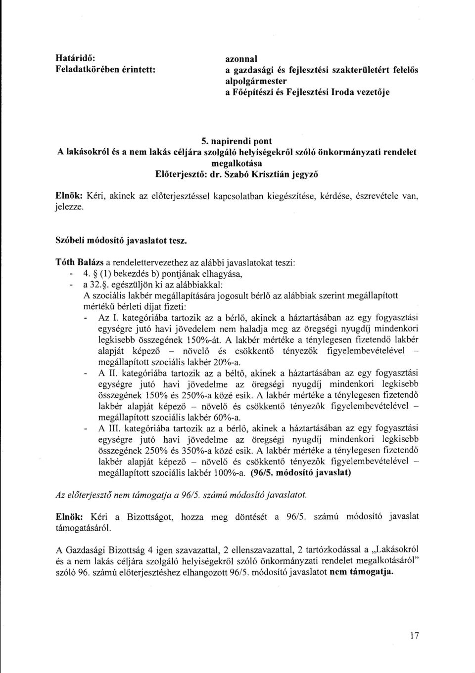 kapcsolatban kiegészítése, kérdése, észrevétele van, Szóbeli módosító javaslatot tesz. Tóth Balázs a rendelettervezethez az alábbi javaslatokat teszi: 4. (l) bekezdés b) pontjának elhagyása, a 32.
