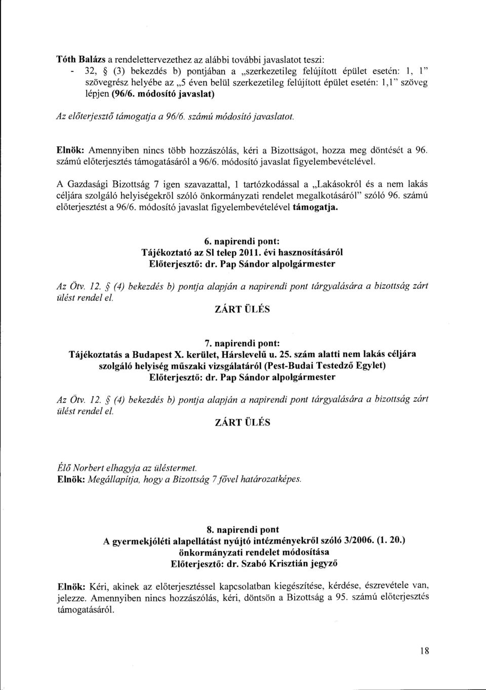 Elnök: Amennyiben nincs több hozzászólás, kéri a Bizottságot, hozza meg döntését a 96. számú előterjesztés támogatásáról a 96/6. módosító javaslat figyelembevételével.