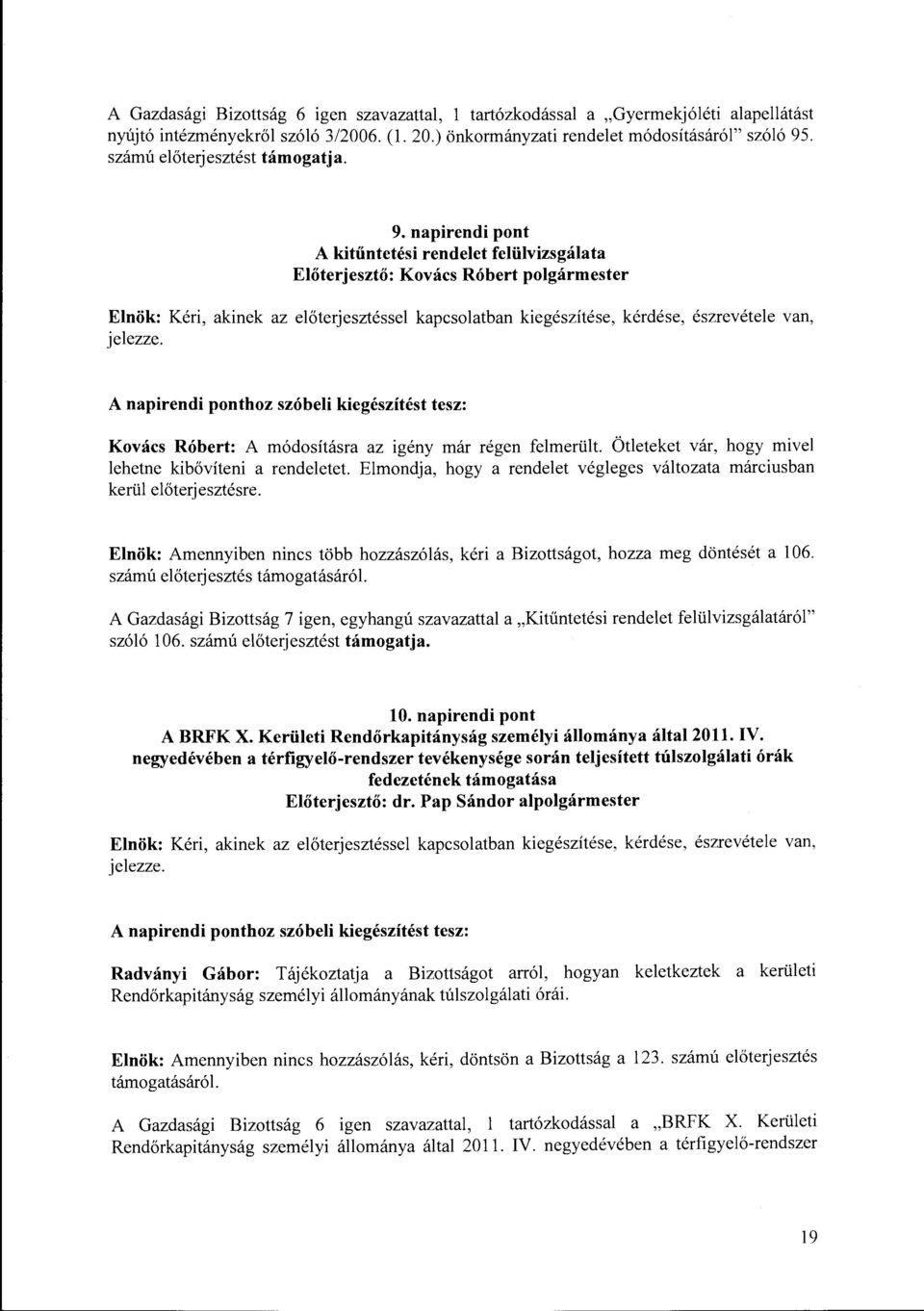 kapcsolatban kiegészítése, kérdése, észrevétele van, A napirendi ponthoz szóbeli kiegészítést tesz: Kovács Róbert: A módosításra az igény már régen felmerült. Ötleteket vár, hogy mivel a rendeletet.