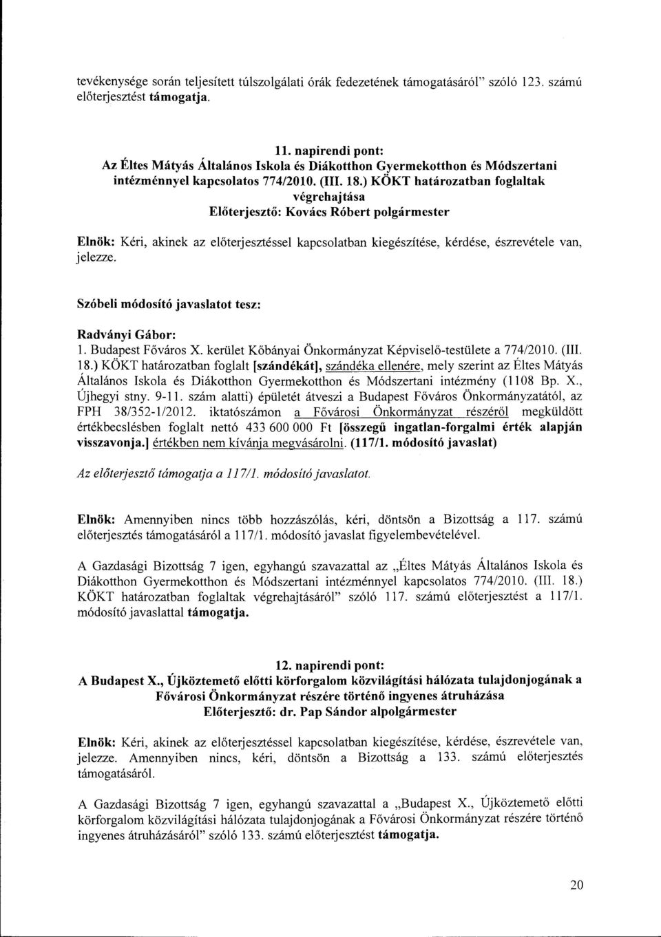 ) KÖ határozatban foglaltak végrehajtása Kovács Róbert polgármester Elnök: Kéri, akinek az előterjesztéssel jelezze.