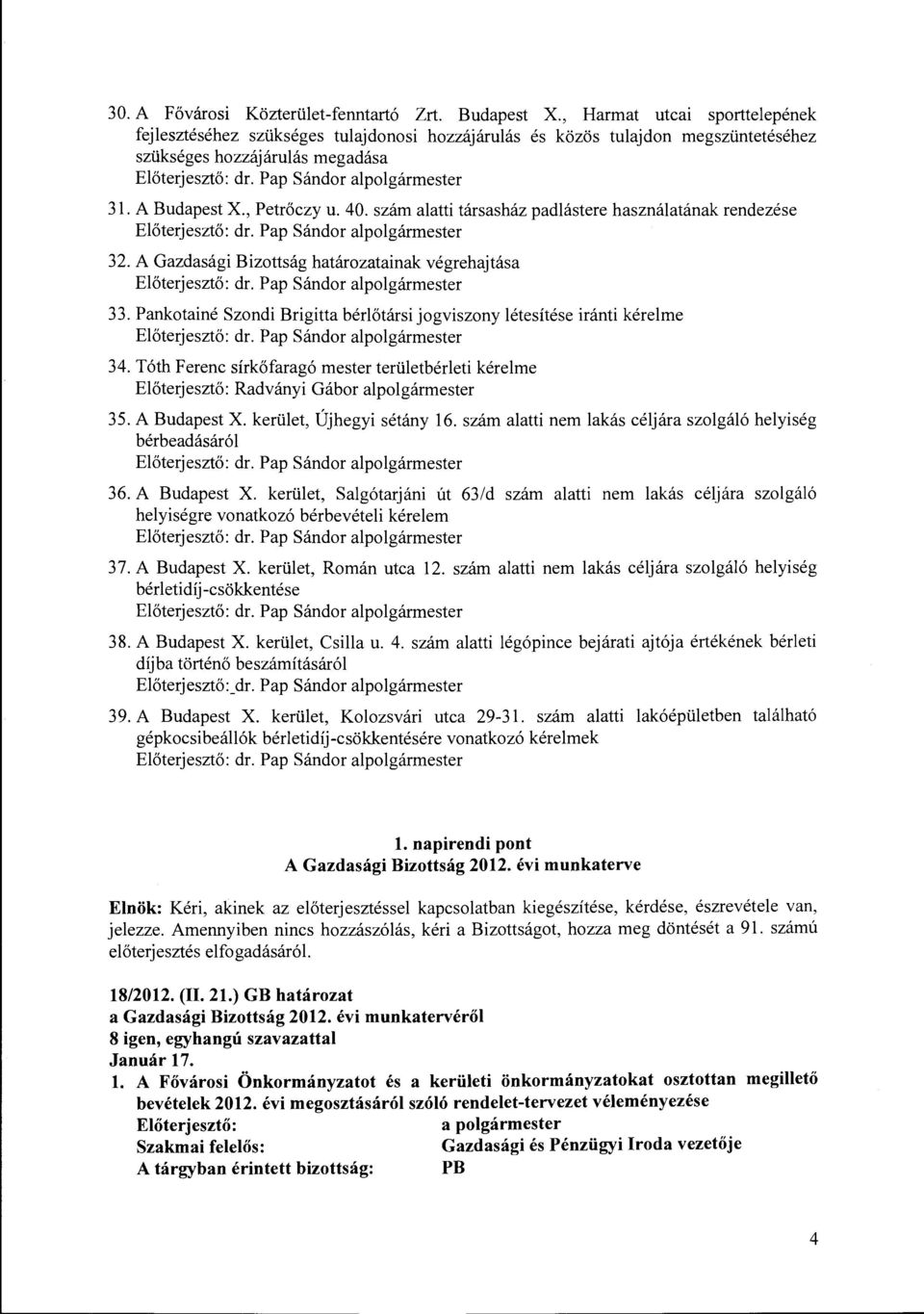 szám alatti társasház padlástere használatának rendezése 32. A Gazdasági Bizottság határozatainak végrehajtása 33. Pankotainé Szondi Brigitta bérlőtársi jogviszony létesítése iránti kérelme 34.