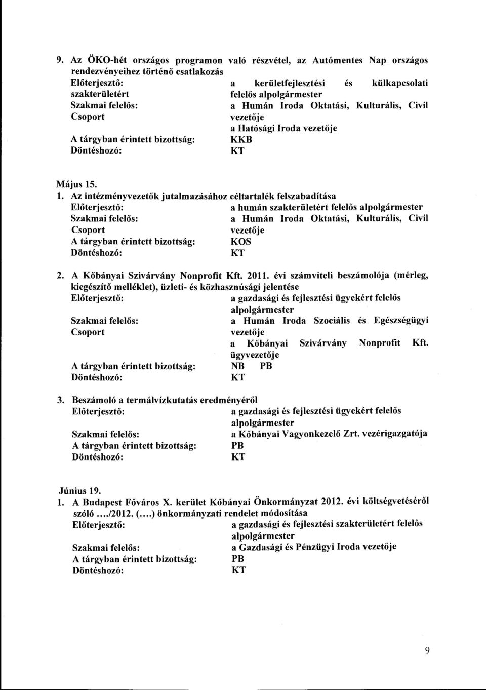 Az intézményvezetők jutalmazásához céltartalék felszabadítása a humán szakterületért felelős a Humán Iroda Oktatási, Kulturális, Civil Csoport vezetője KOS 2. A Kőbányai Szivárvány Nonprofit Kft.