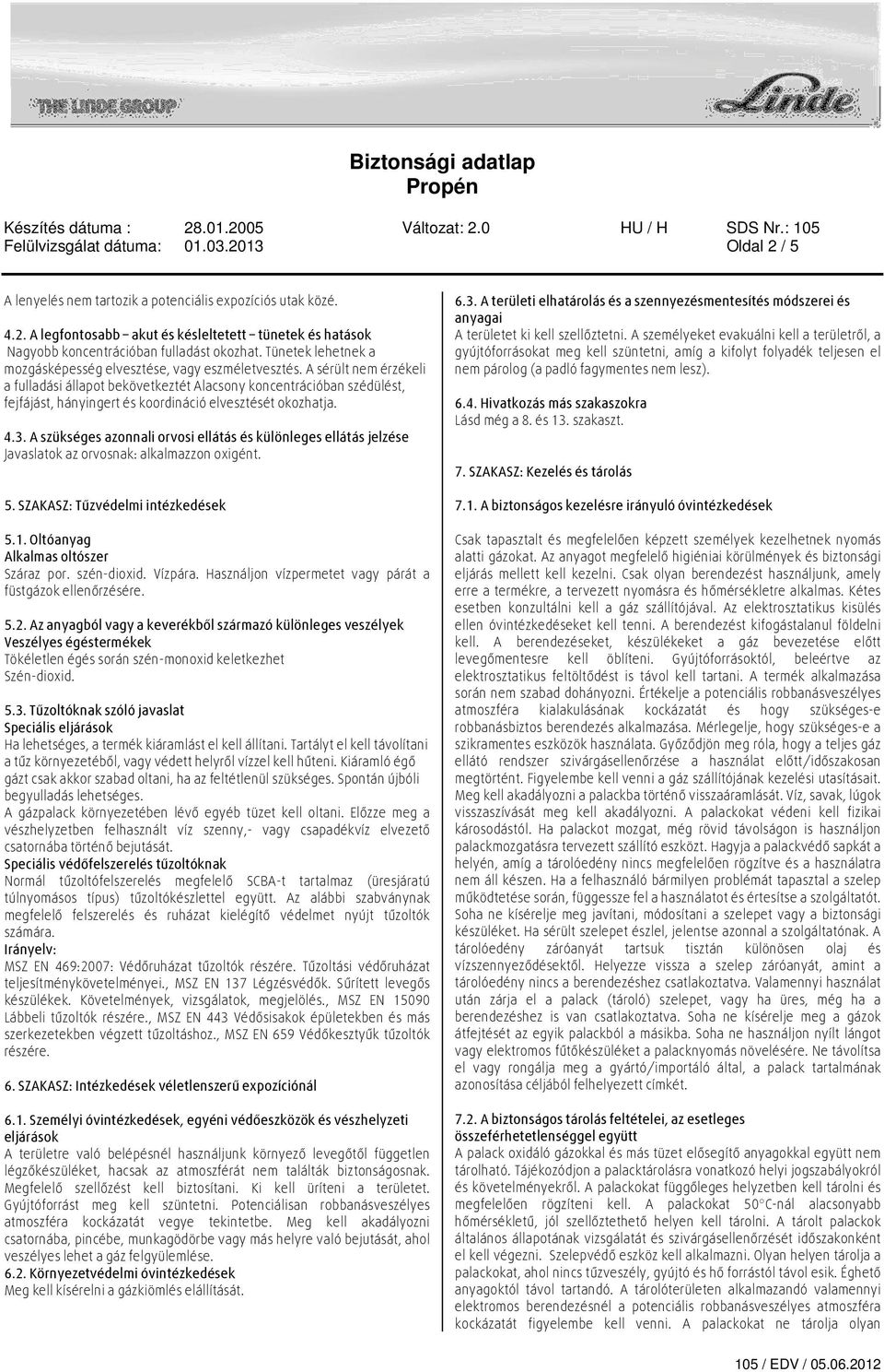 A sérült nem érzékeli a fulladási állapot bekövetkeztét Alacsony koncentrációban szédülést, fejfájást, hányingert és koordináció elvesztését okozhatja. 4.3.