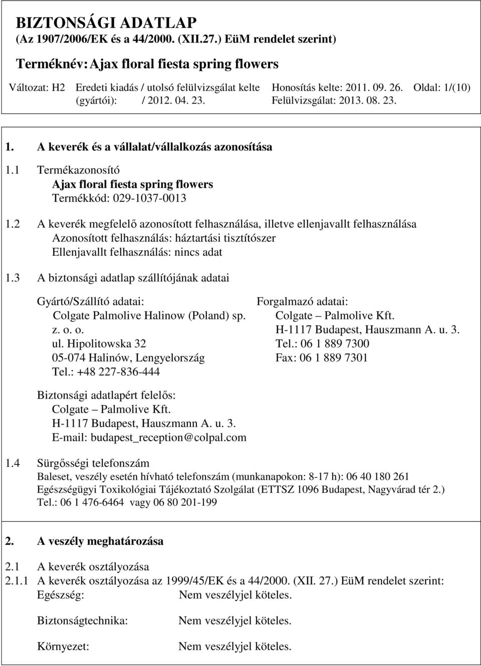 3 A biztonsági adatlap szállítójának adatai Gyártó/Szállító adatai: Forgalmazó adatai: Colgate Palmolive Halinow (Poland) sp. Colgate Palmolive Kft. z. o. o. H-1117 Budapest, Hauszmann A. u. 3. ul.