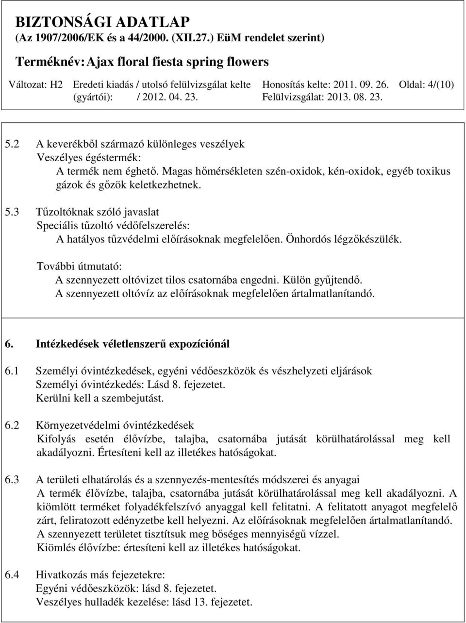 Intézkedések véletlenszerű expozíciónál 6.1 Személyi óvintézkedések, egyéni védőeszközök és vészhelyzeti eljárások Személyi óvintézkedés: Lásd 8. fejezetet. Kerülni kell a szembejutást. 6.2 Környezetvédelmi óvintézkedések Kifolyás esetén élővízbe, talajba, csatornába jutását körülhatárolással meg kell akadályozni.