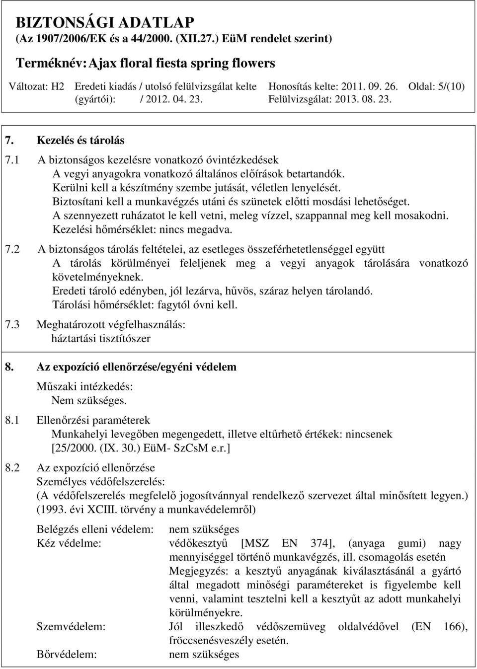 A szennyezett ruházatot le kell vetni, meleg vízzel, szappannal meg kell mosakodni. Kezelési hőmérséklet: nincs megadva. 7.