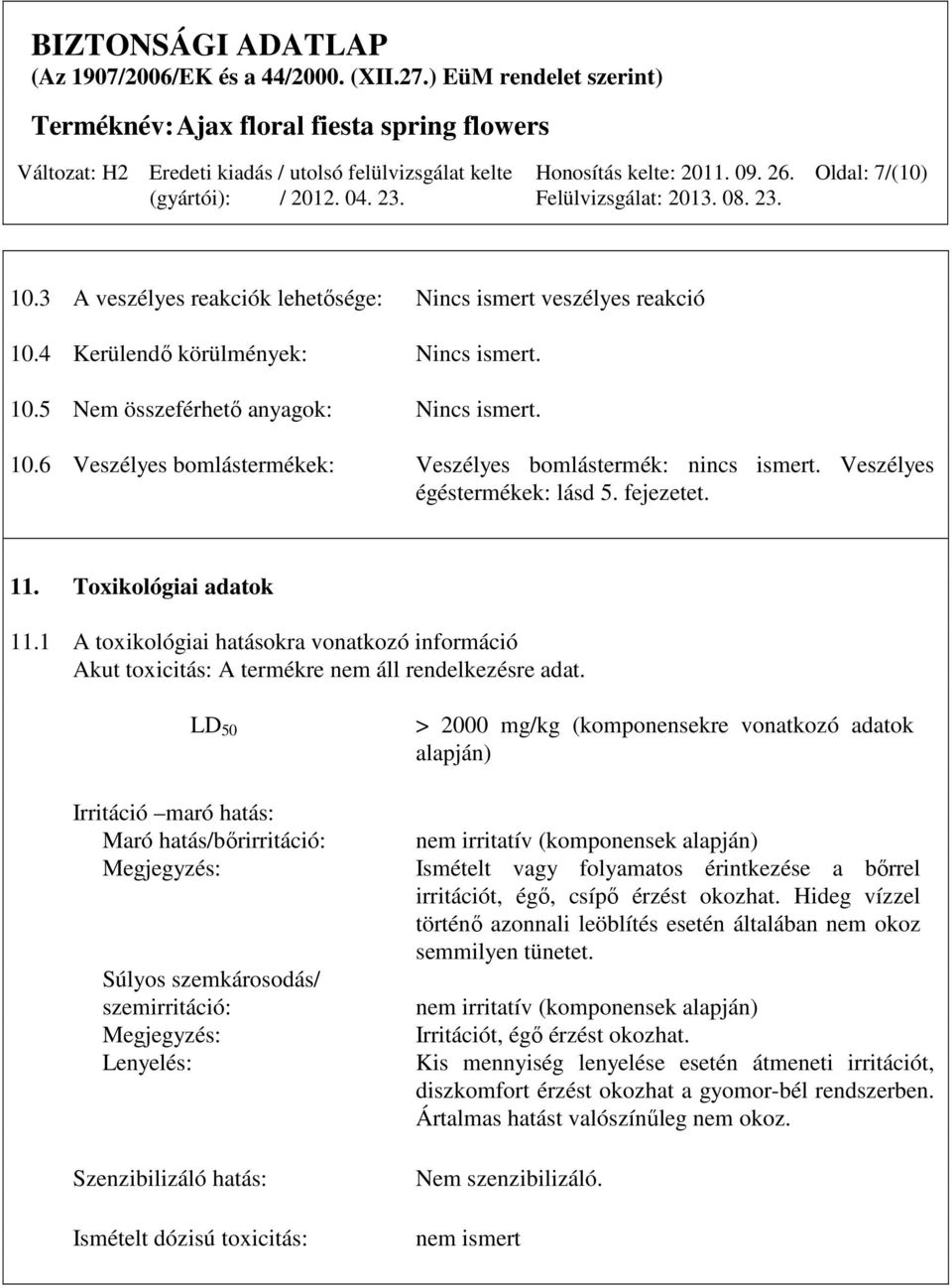 LD 50 > 2000 mg/kg (komponensekre vonatkozó adatok alapján) Irritáció maró hatás: Maró hatás/bőrirritáció: Megjegyzés: Súlyos szemkárosodás/ szemirritáció: Megjegyzés: Lenyelés: Szenzibilizáló hatás: